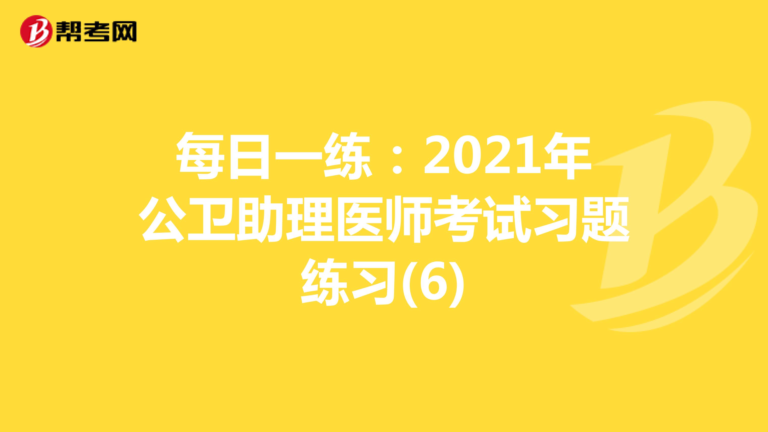 每日一练：2021年公卫助理医师考试习题练习(6)