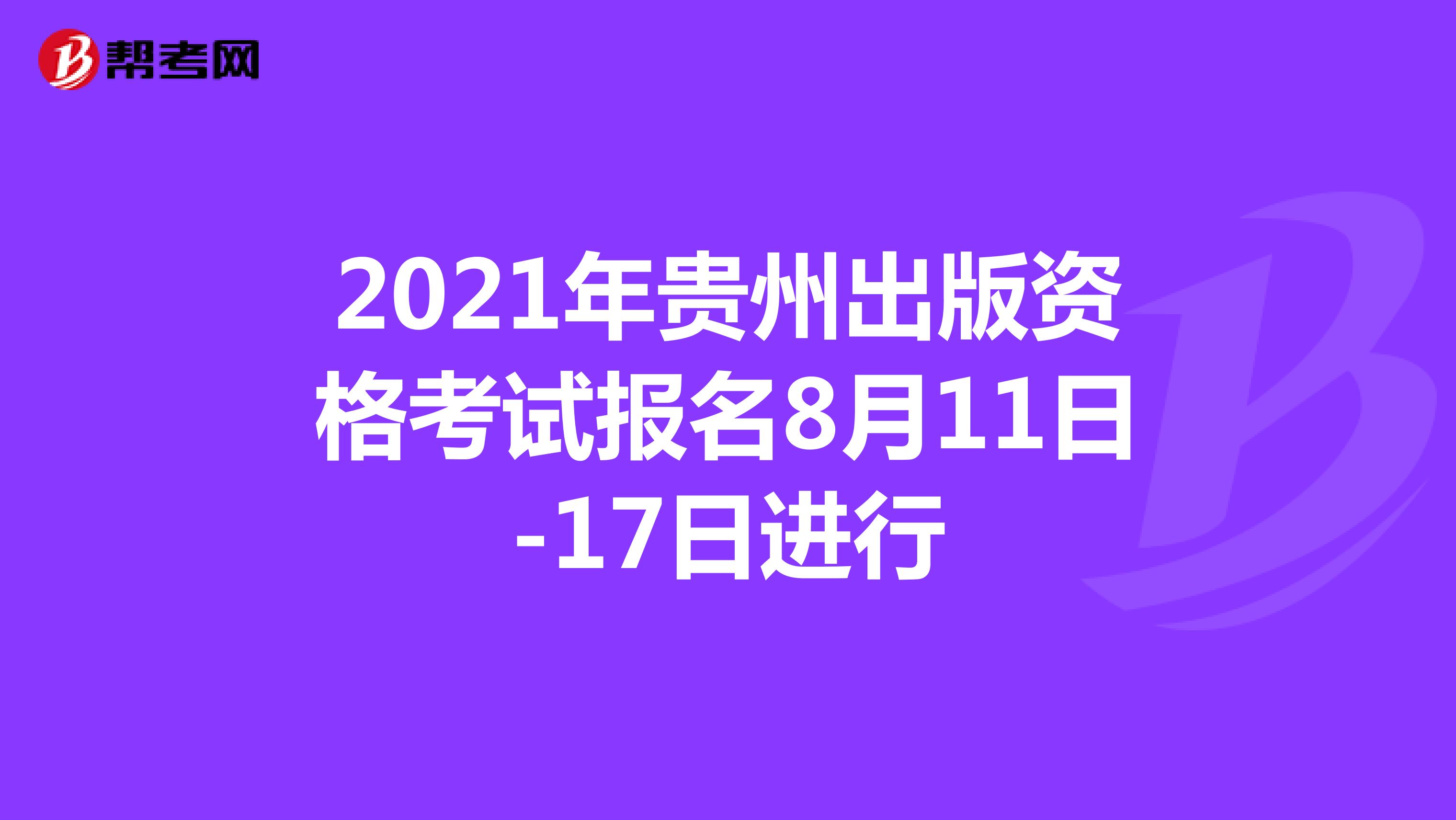 2021年贵州出版资格考试报名8月11日-17日进行