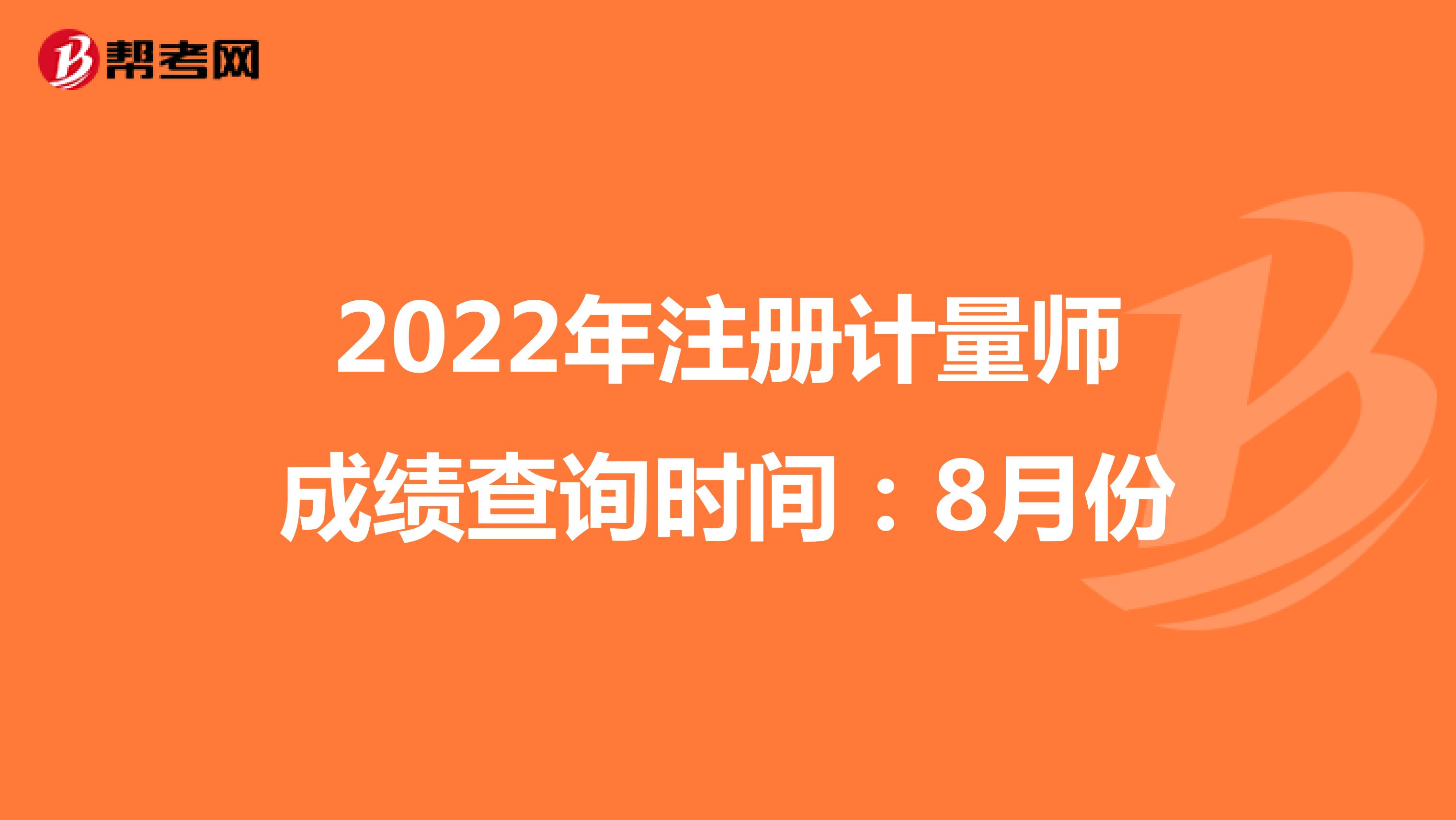2021年注册计量师成绩查询时间：8月份
