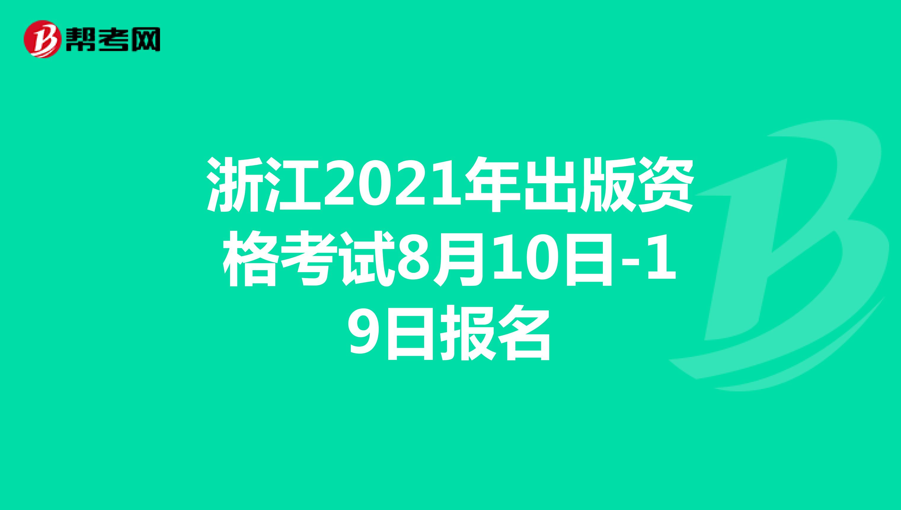浙江2021年出版资格考试8月10日-19日报名
