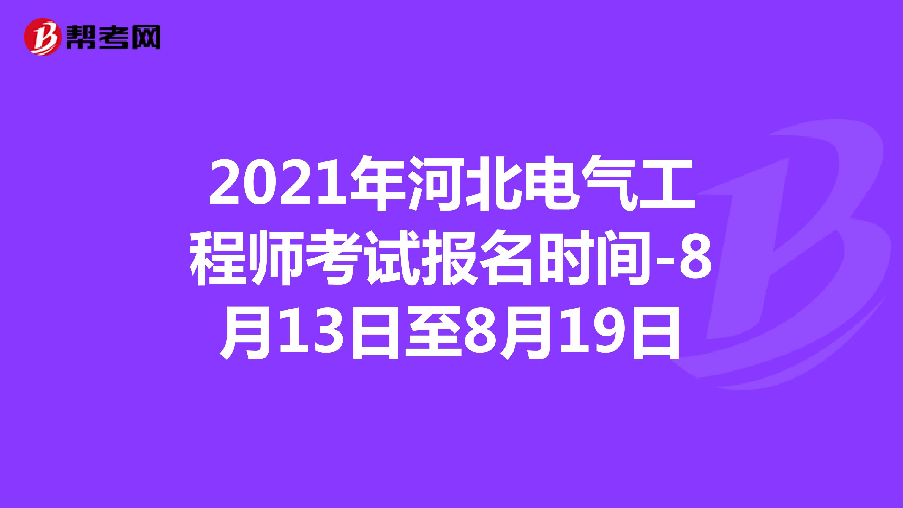 2021年河北电气工程师考试报名时间-8月13日至8月19日