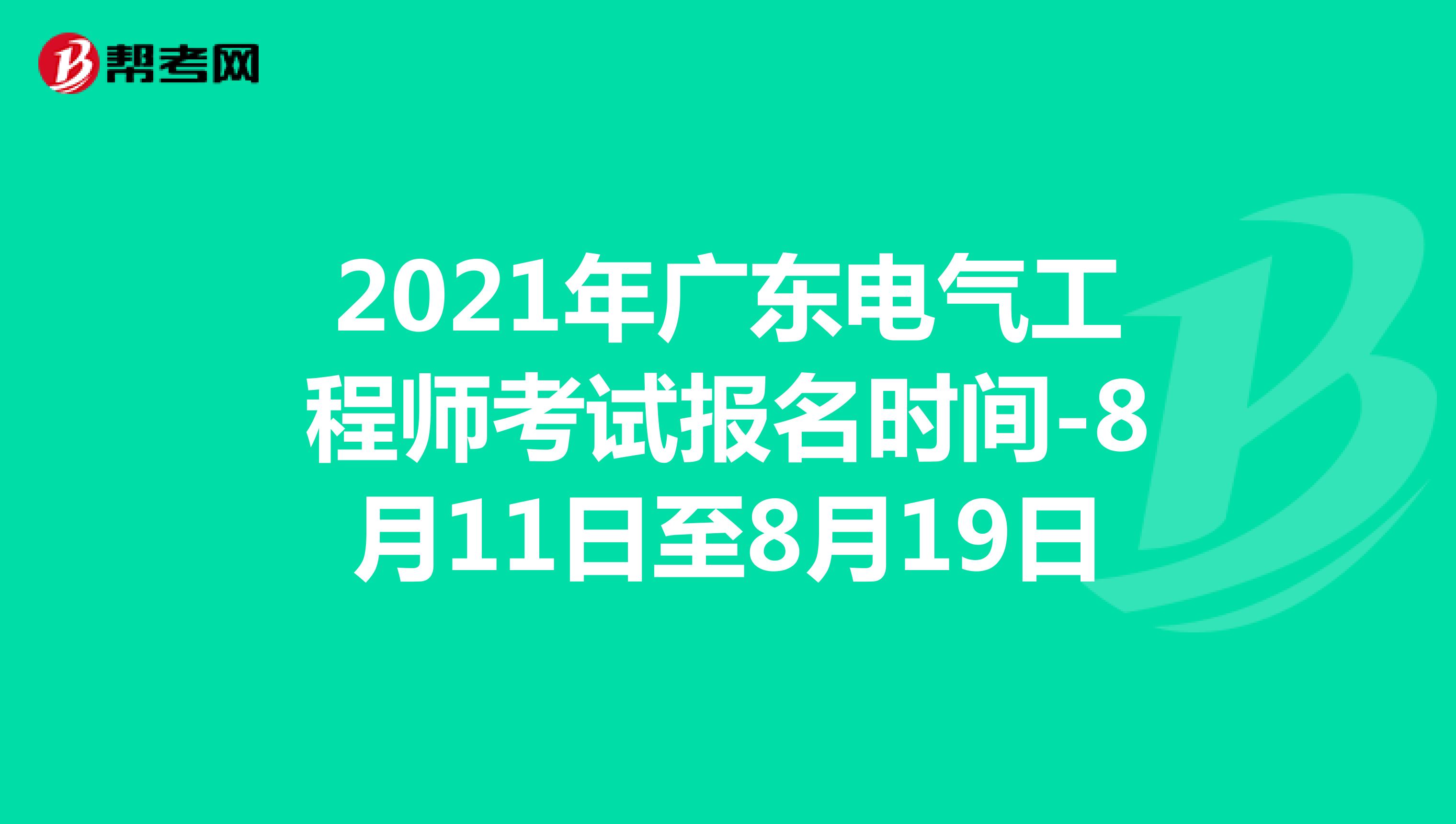 2021年广东电气工程师考试报名时间-8月11日至8月19日