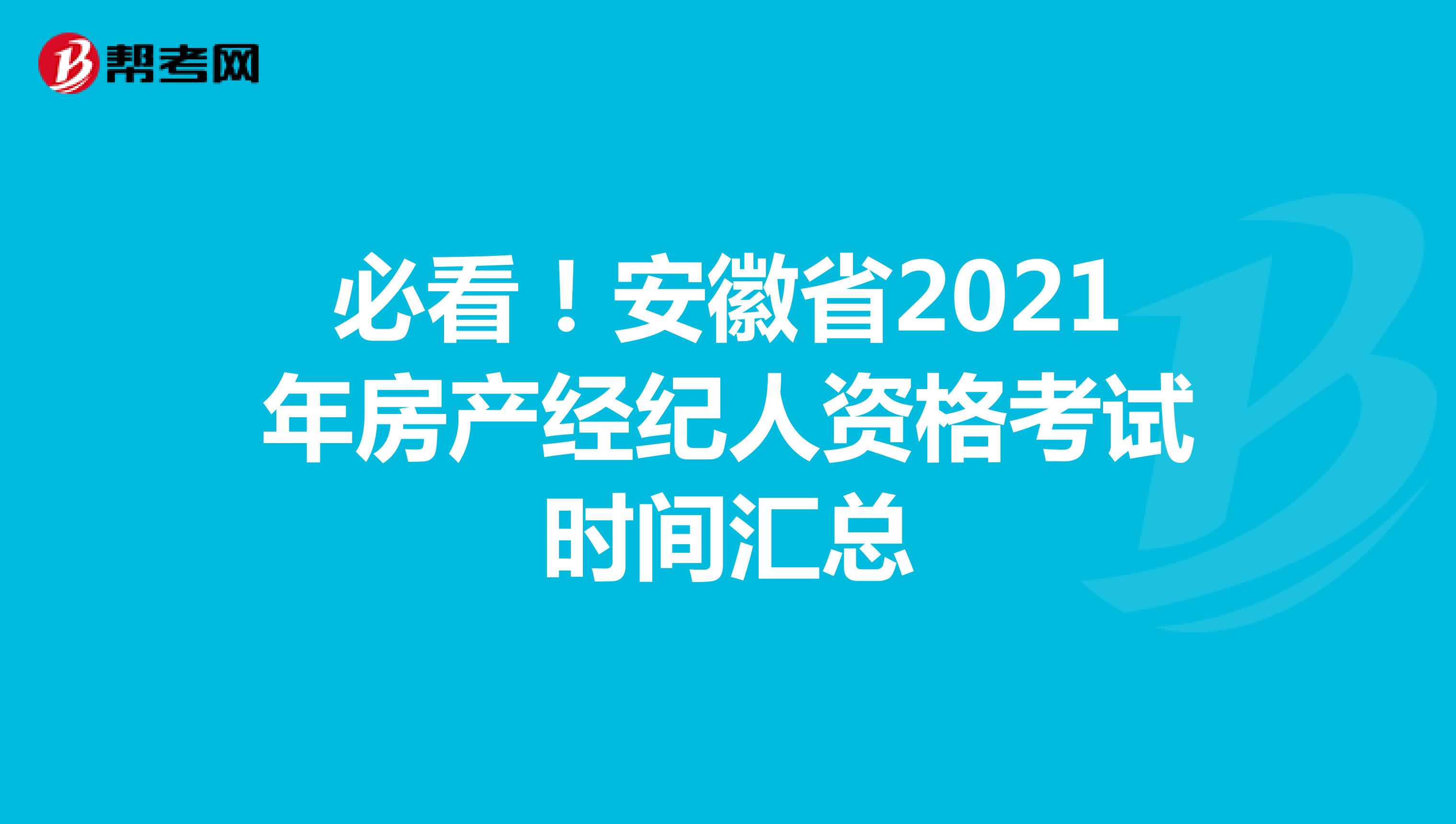 必看！安徽省2021年房产经纪人资格考试时间汇总