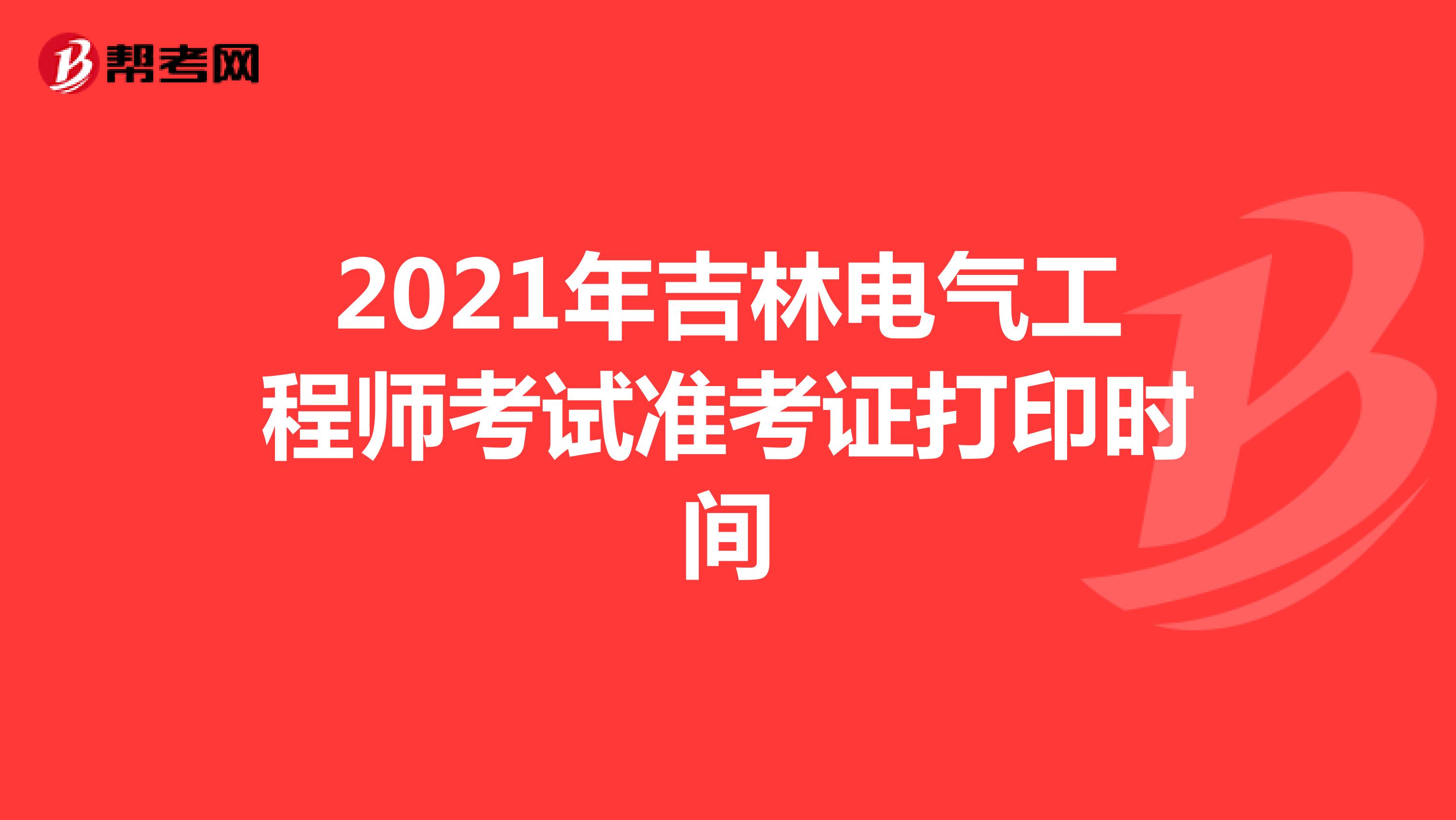 2021年吉林电气工程师考试准考证打印时间