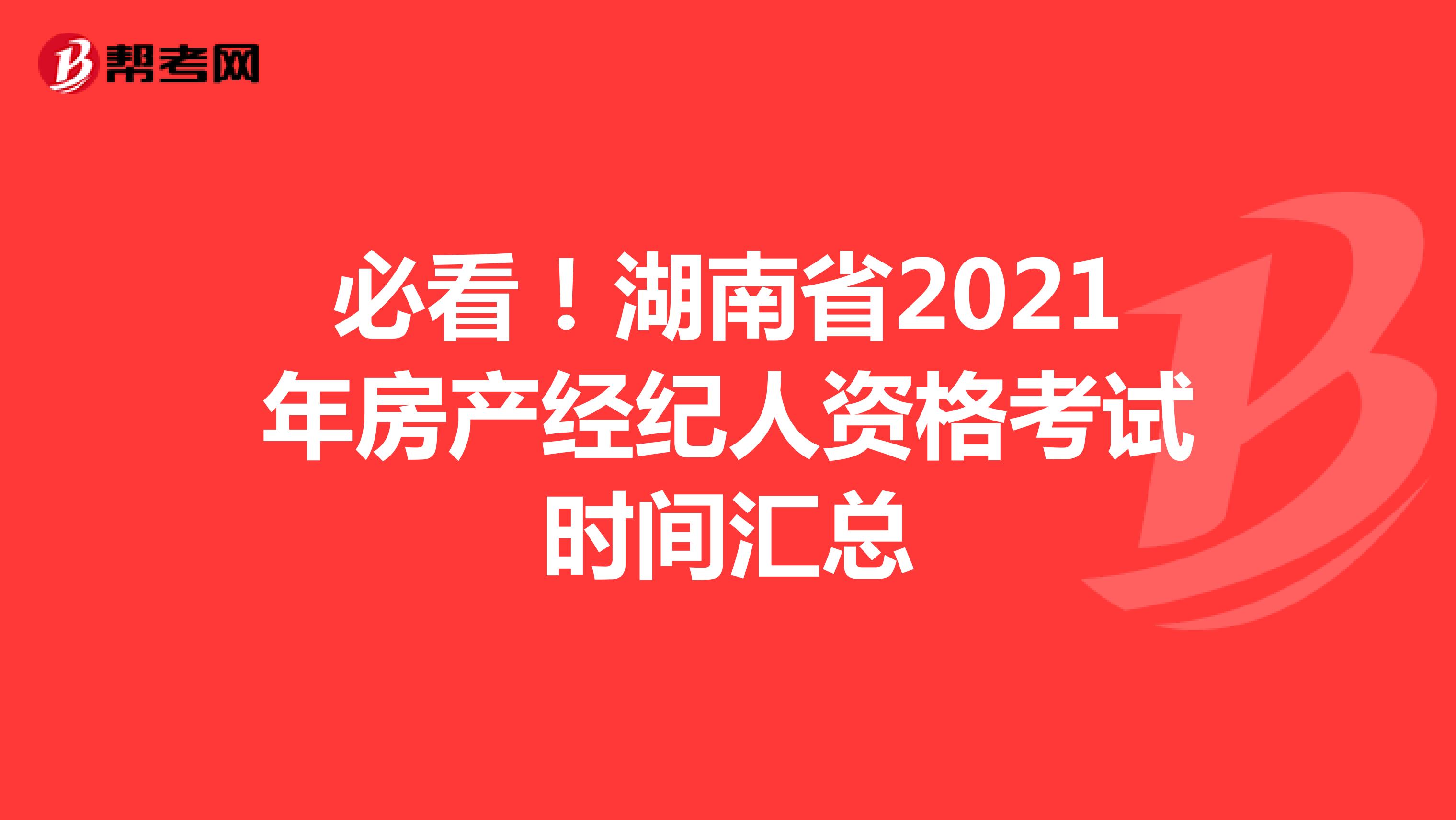 必看！湖南省2021年房产经纪人资格考试时间汇总