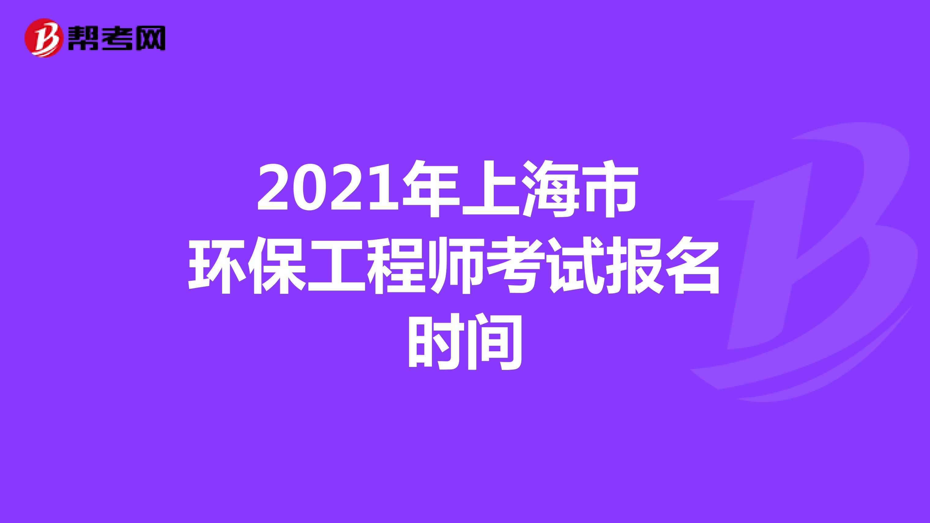 2021年上海市环保工程师考试报名 时间