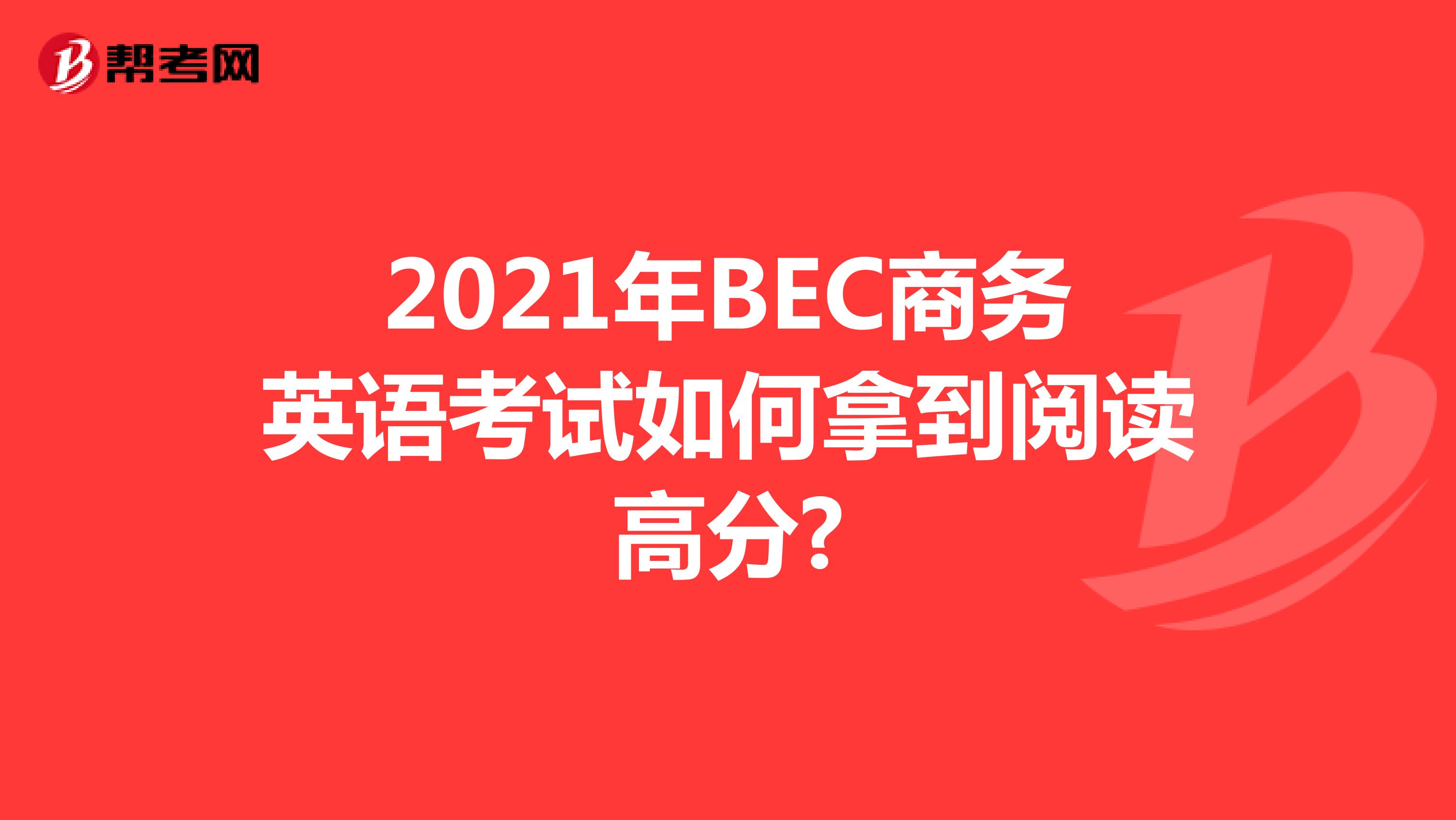 2021年BEC商务英语考试如何拿到阅读高分?
