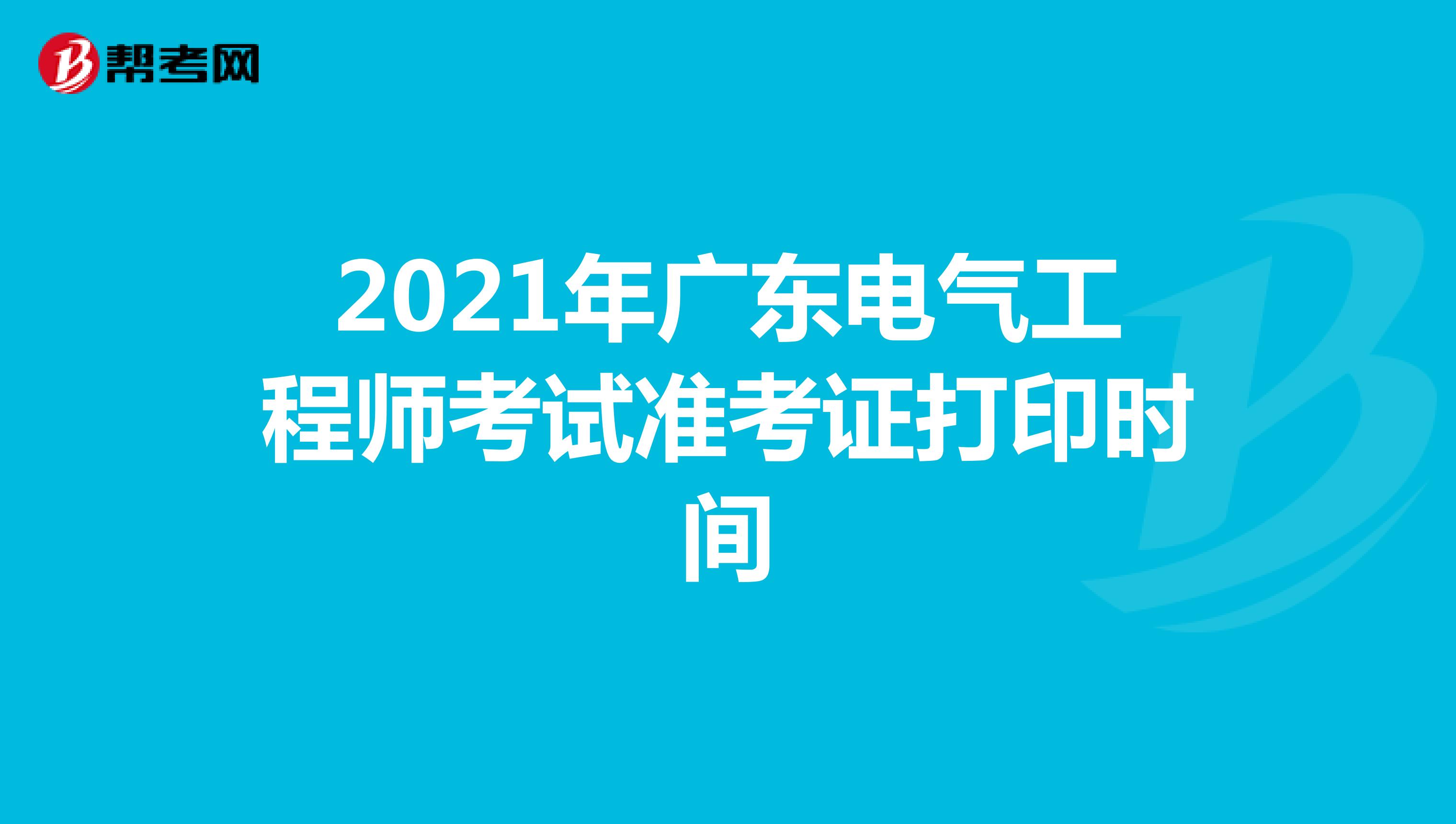 2021年广东电气工程师考试准考证打印时间