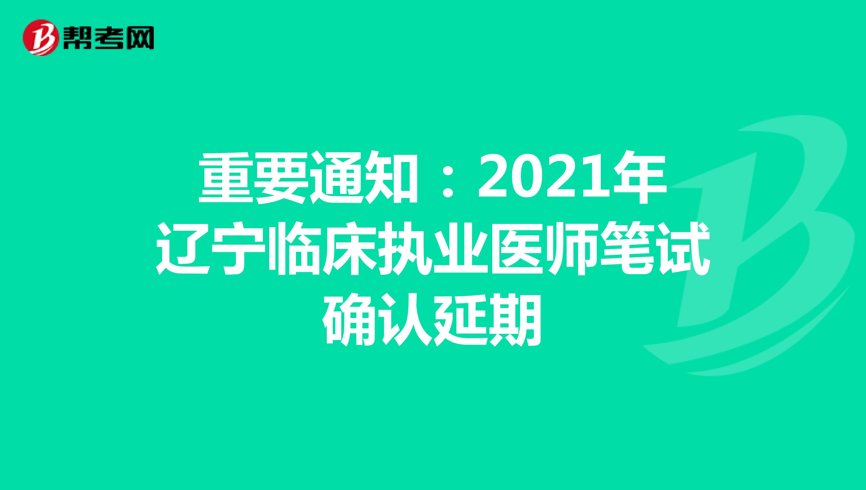 重要通知：2021年辽宁临床执业医师笔试确认延期