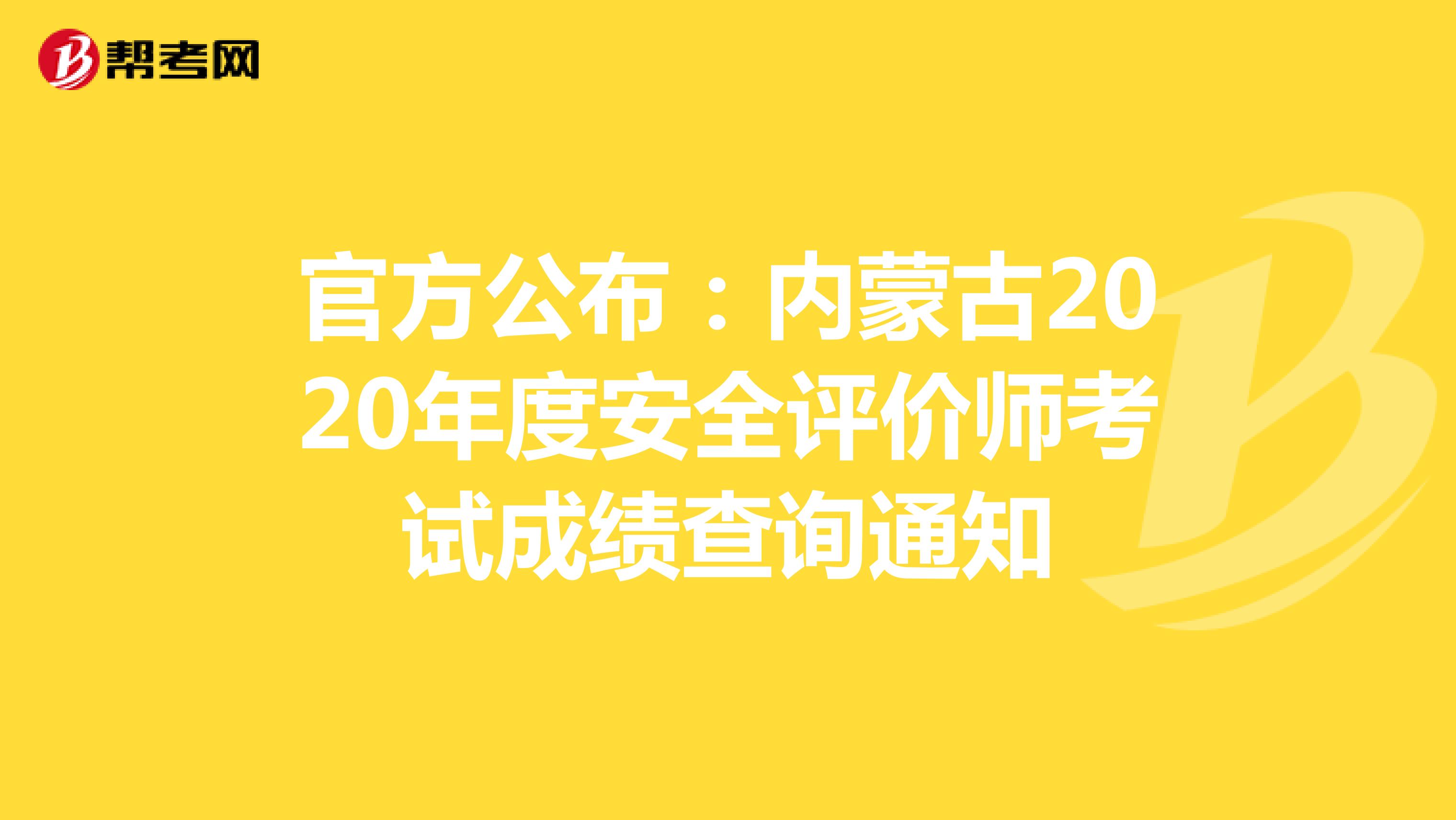 官方公布：内蒙古2020年度安全评价师考试成绩查询通知