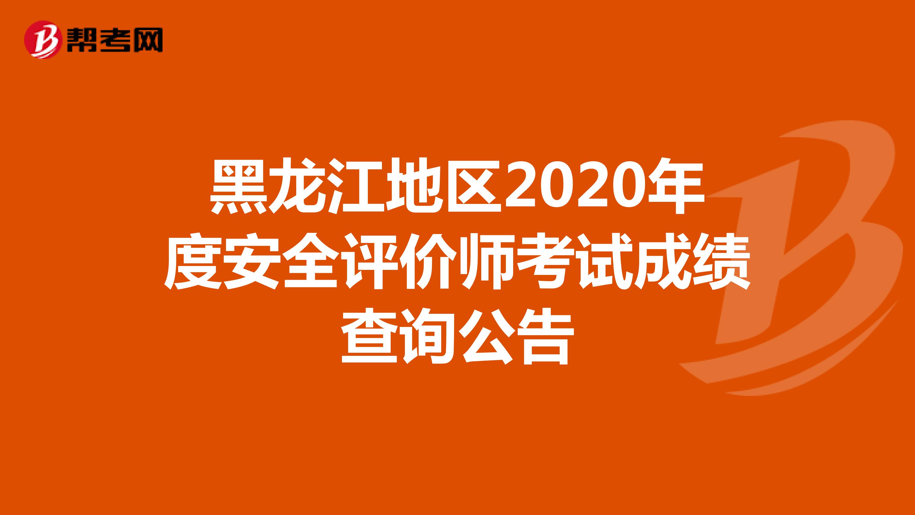 黑龙江地区2020年度安全评价师考试成绩查询公告