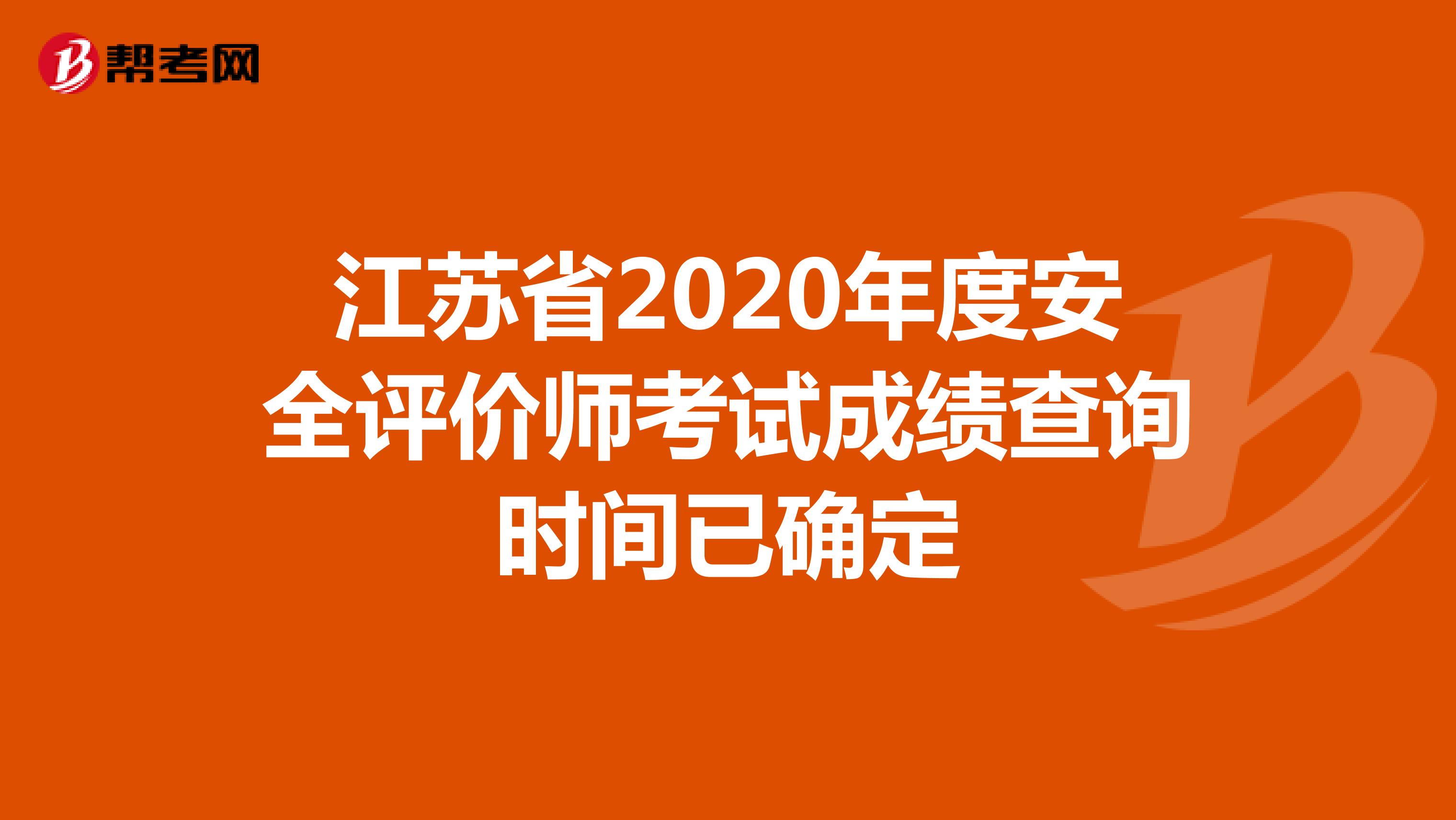 江苏省2020年度安全评价师考试成绩查询时间已确定