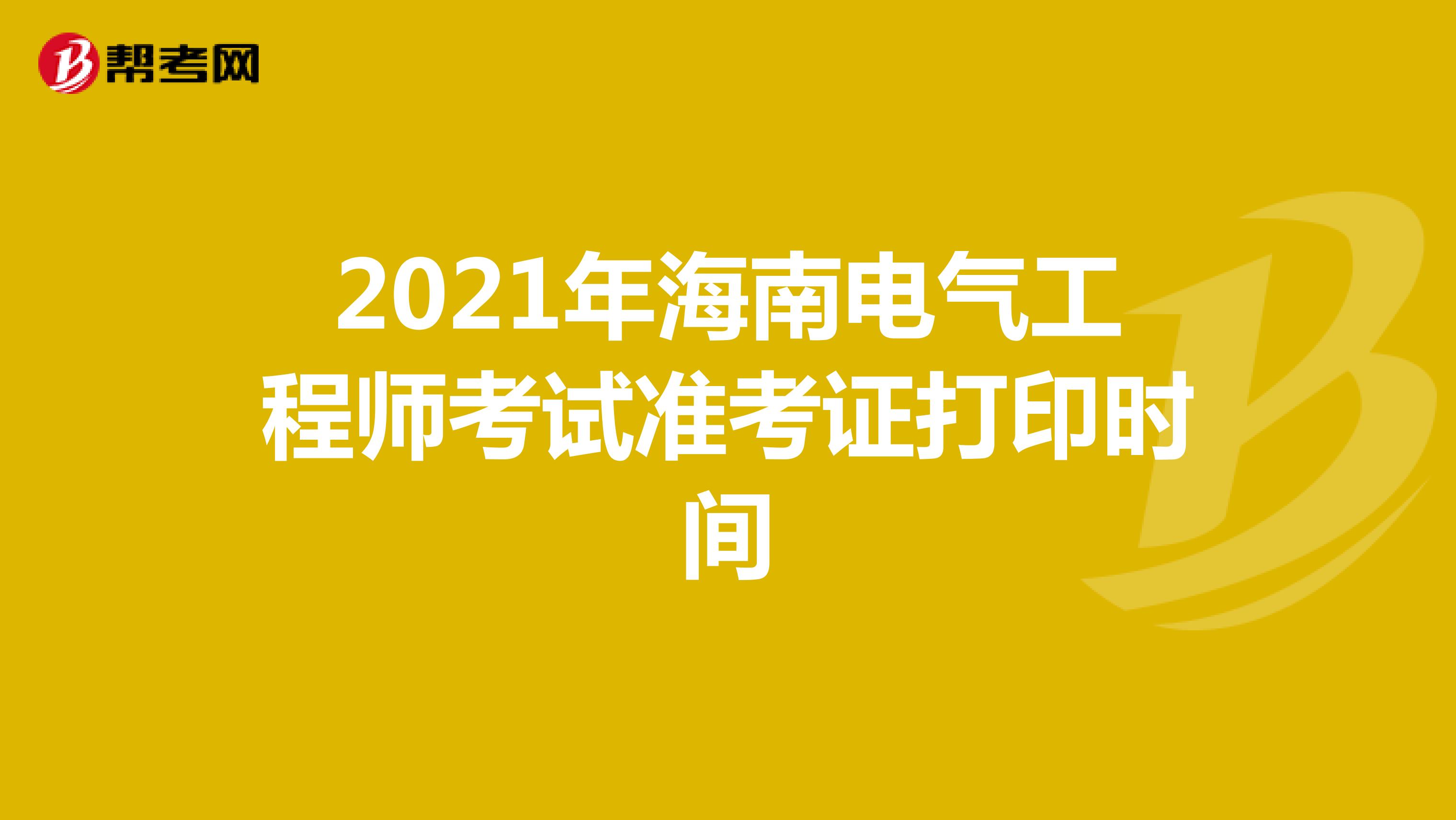 2021年海南电气工程师考试准考证打印时间