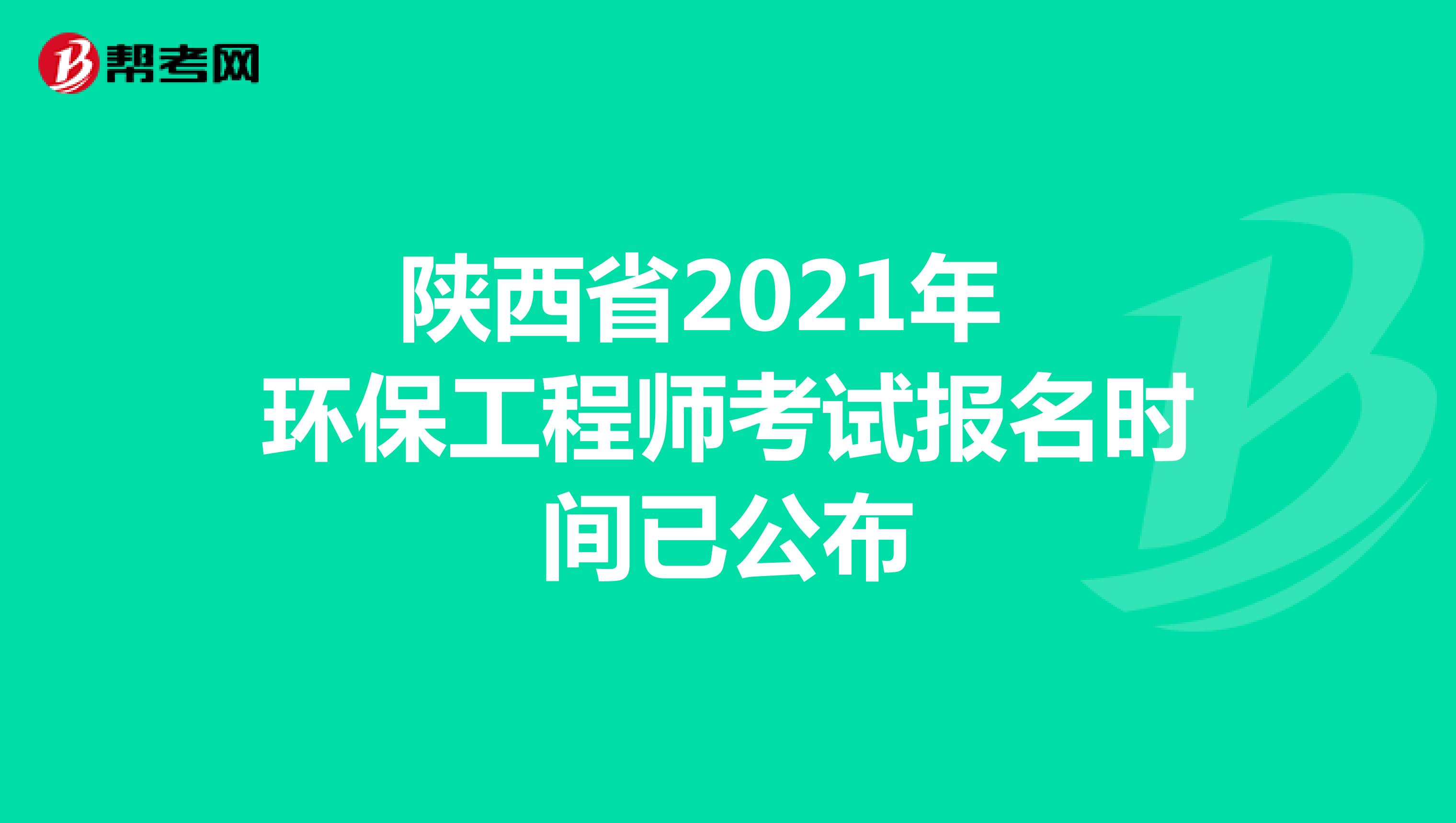 陕西省2021年环保工程师考试报名时间已公布