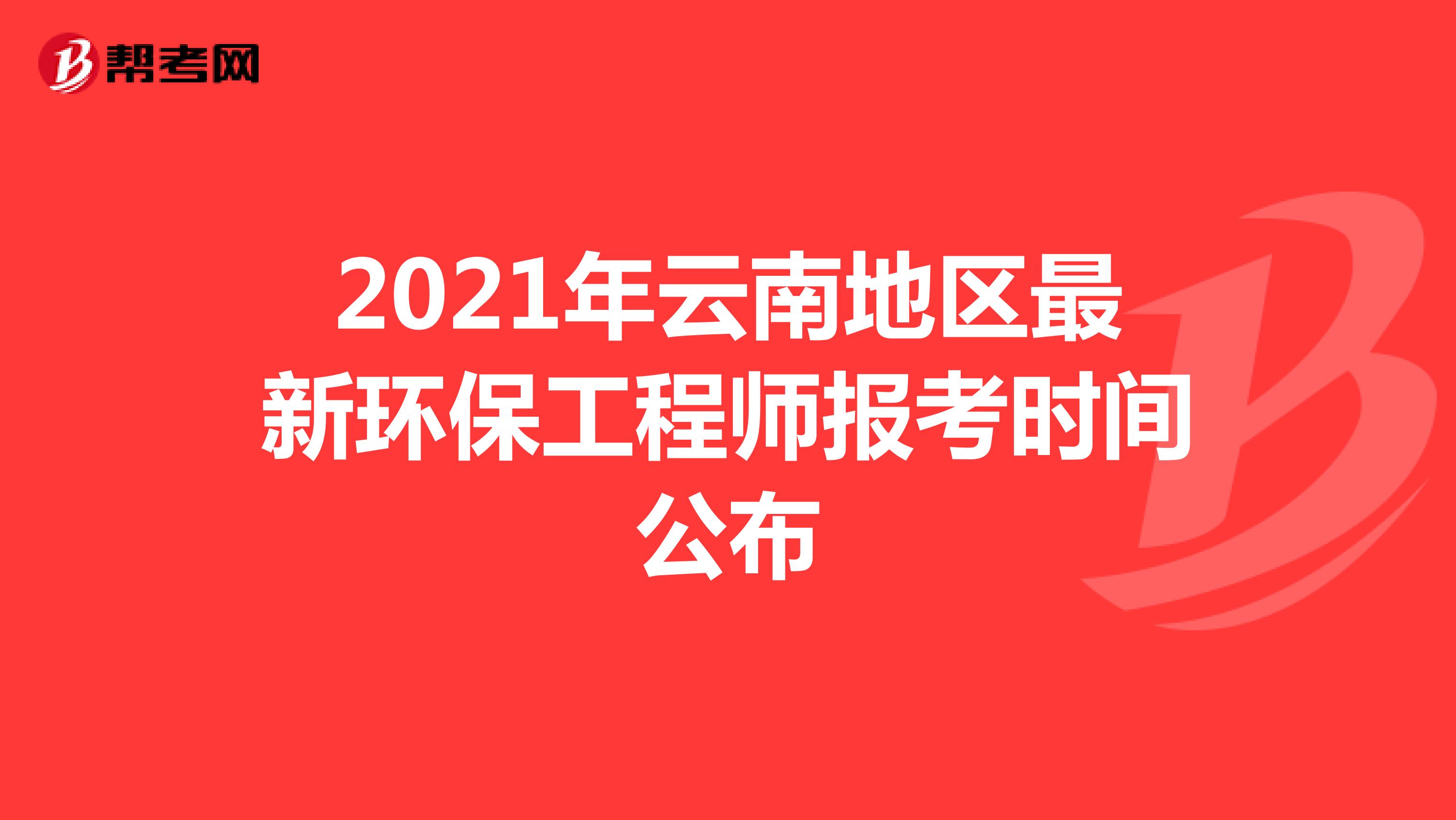 2021年云南地区最新环保工程师报考时间公布