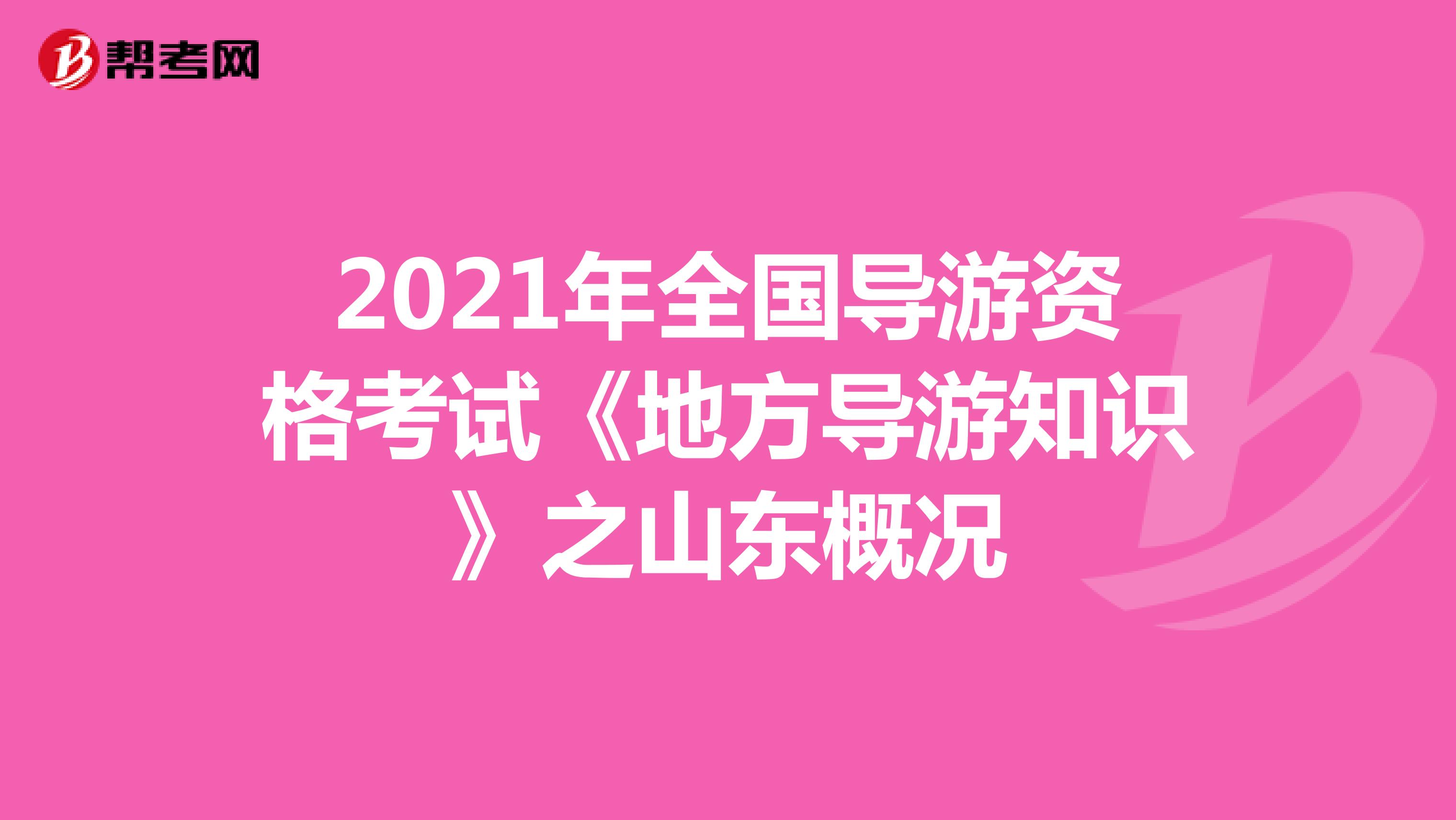 2021年全国导游资格考试《地方导游知识》之山东概况