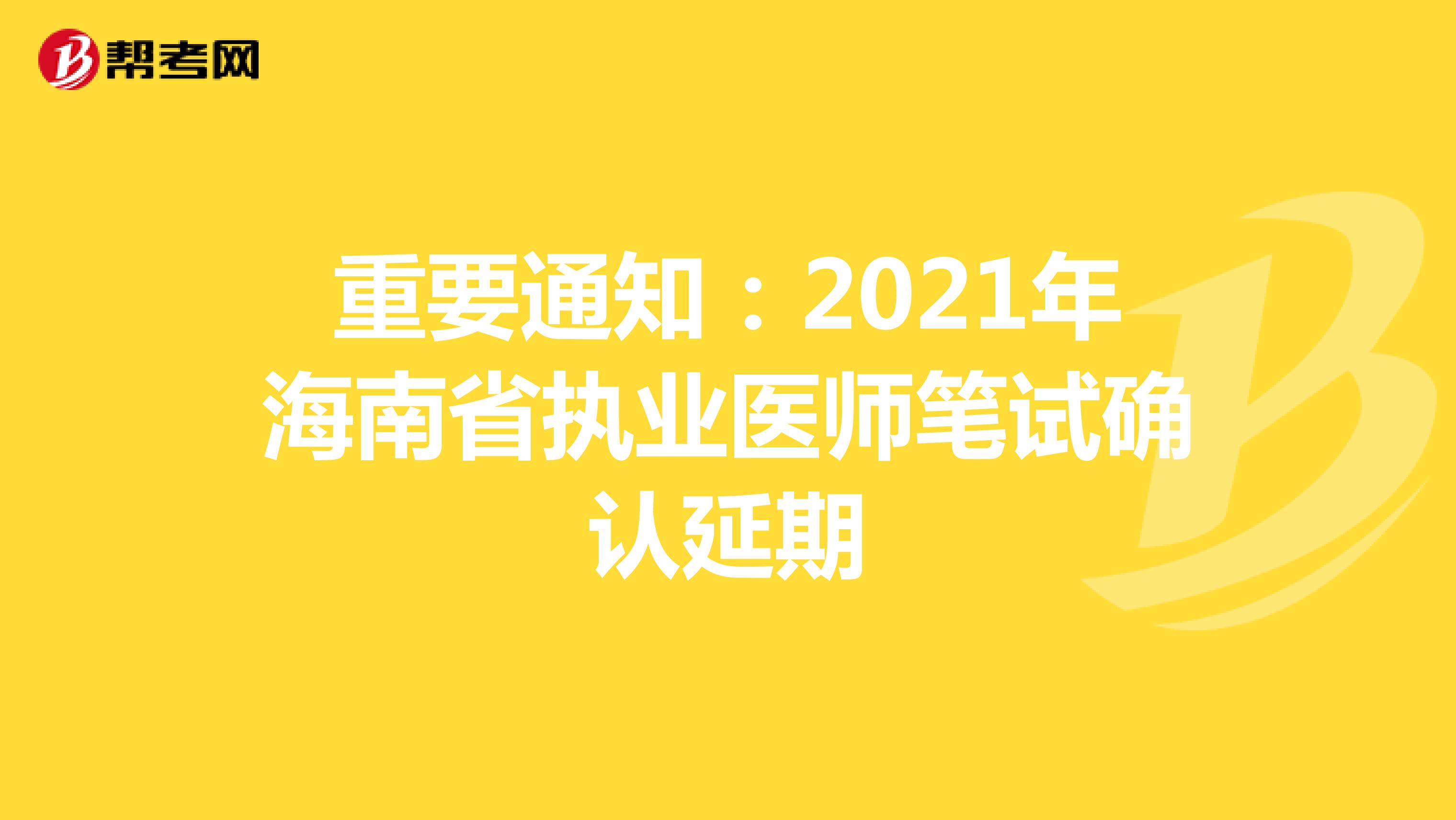 重要通知：2021年海南省执业医师笔试确认延期