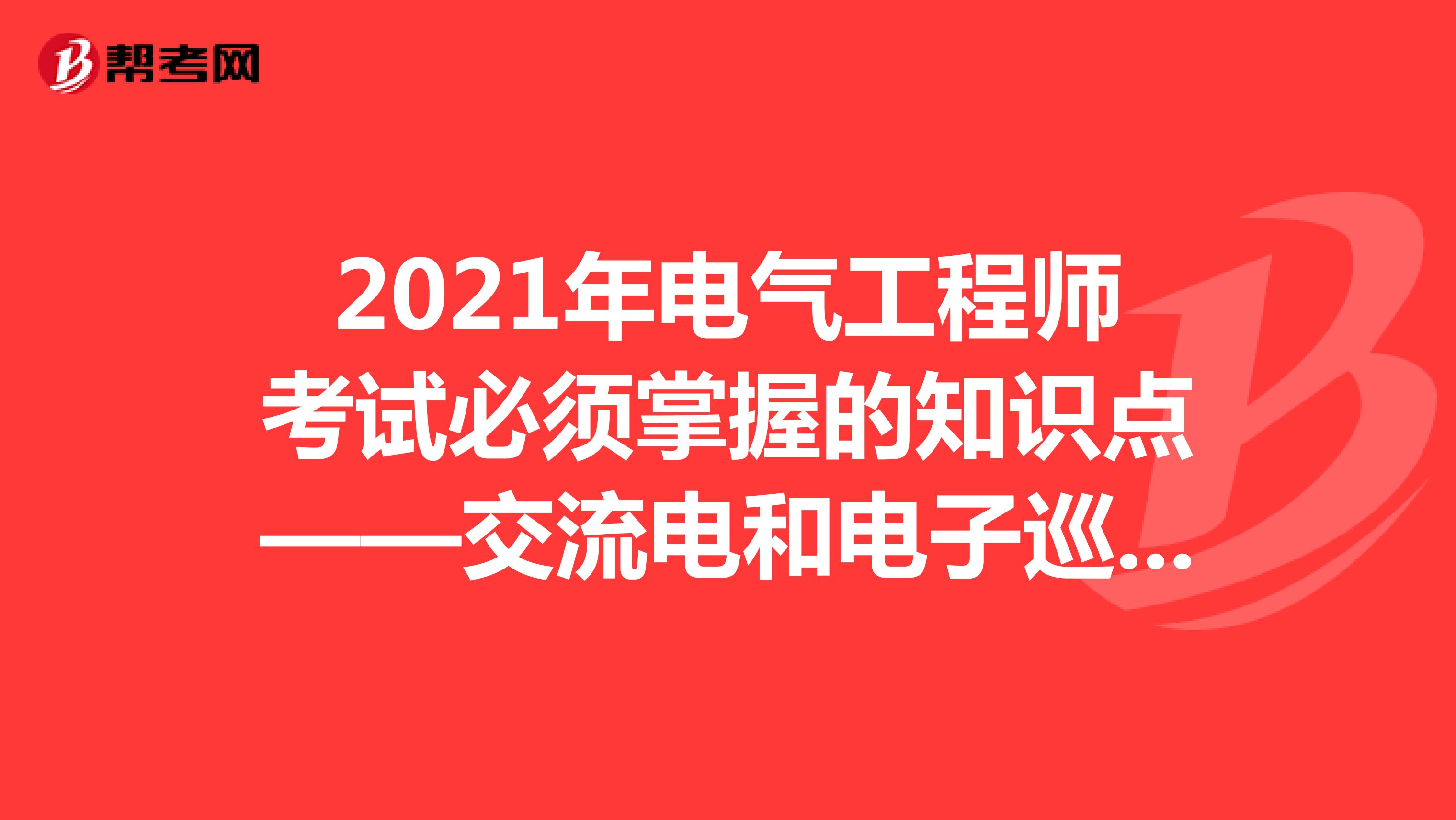 2021年电气工程师考试必须掌握的知识点——交流电和电子巡查系统