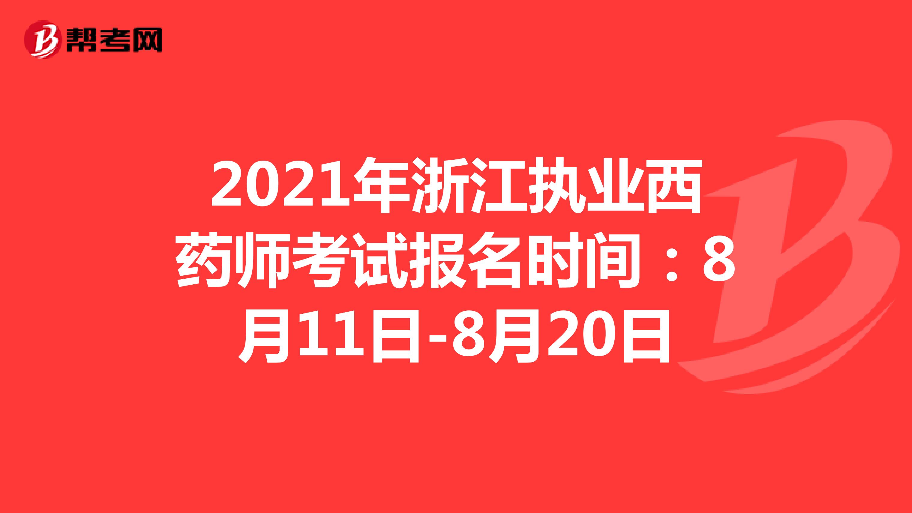 2021年浙江执业西药师考试报名时间：8月11日-8月20日