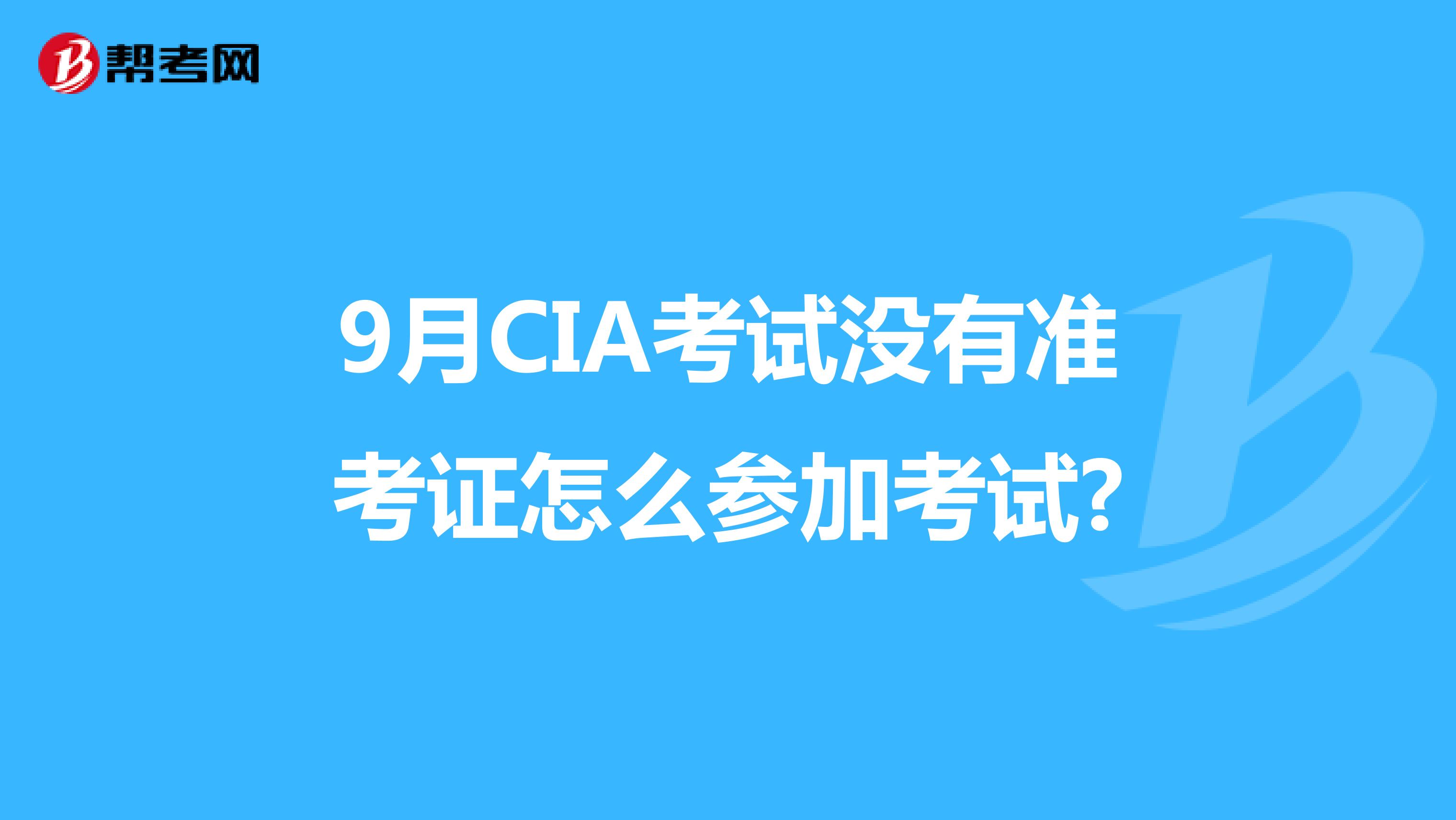 9月CIA考试没有准考证怎么参加考试?