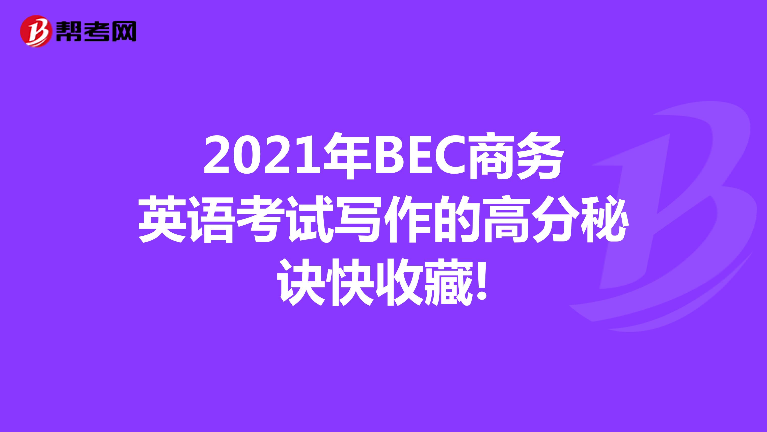 2021年BEC商务英语考试写作的高分秘诀快收藏!