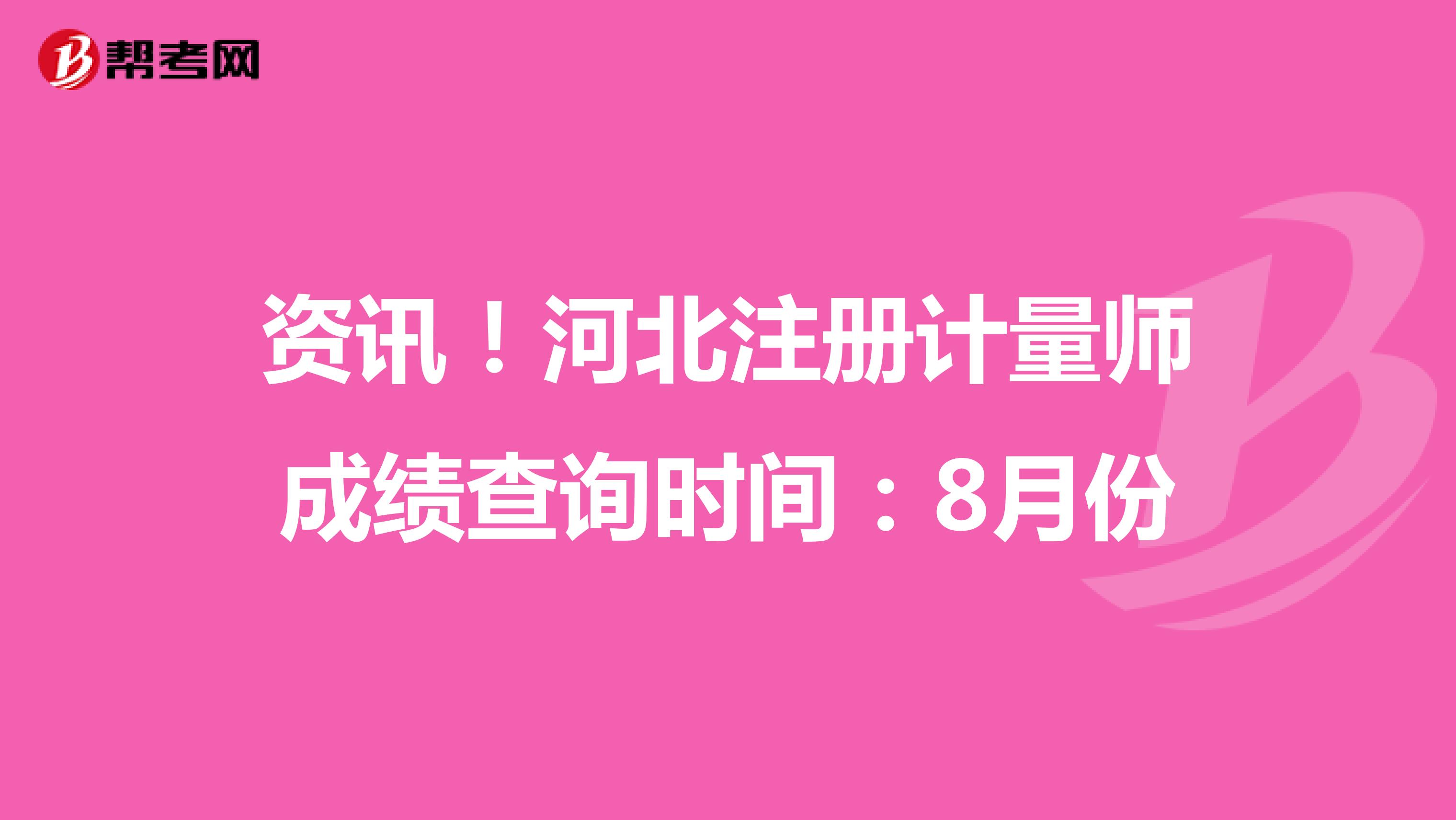 資訊！河北注冊計量師成績查詢時間：8月份