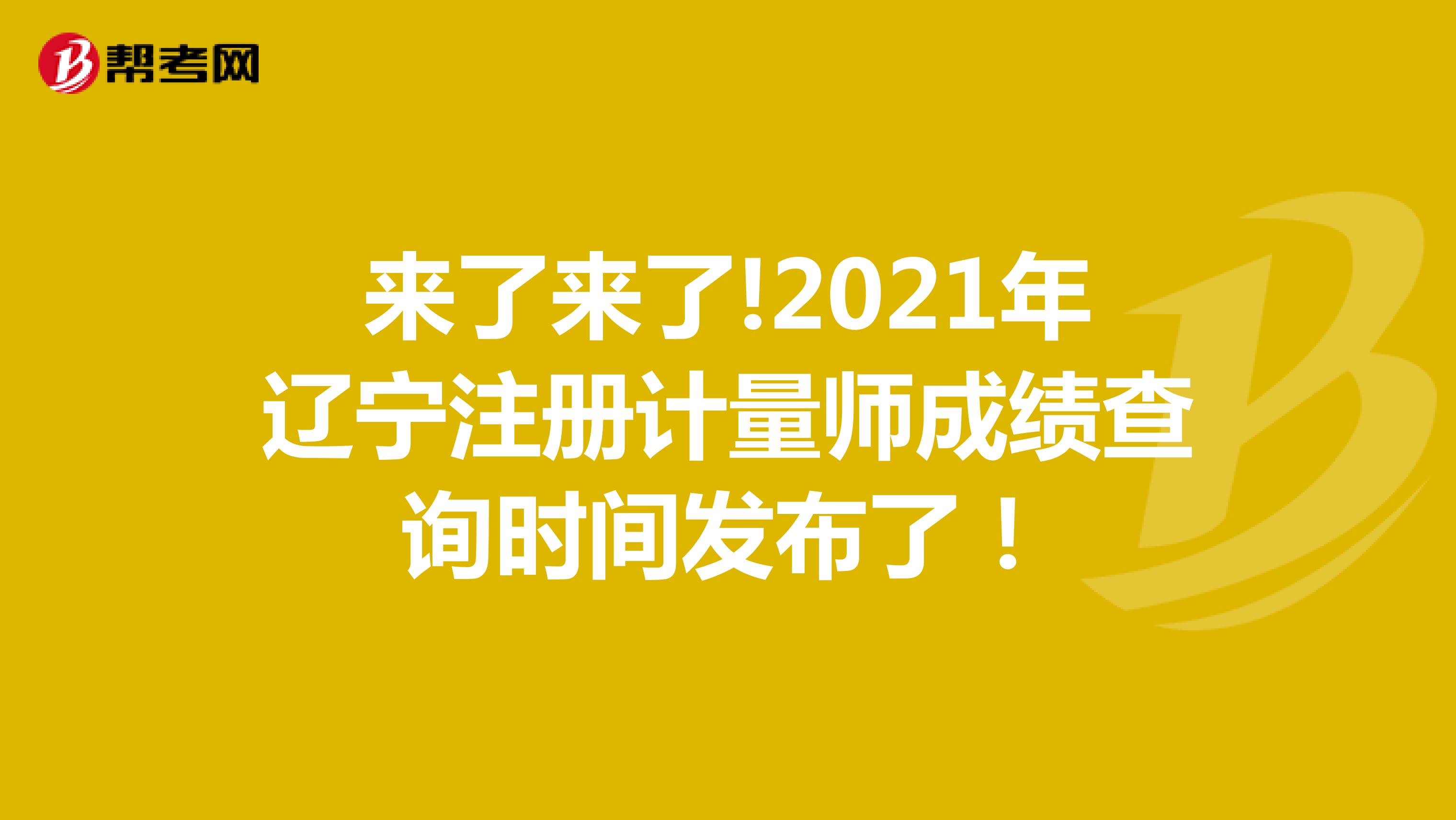 来了来了!2021年辽宁注册计量师成绩查询时间发布了！
