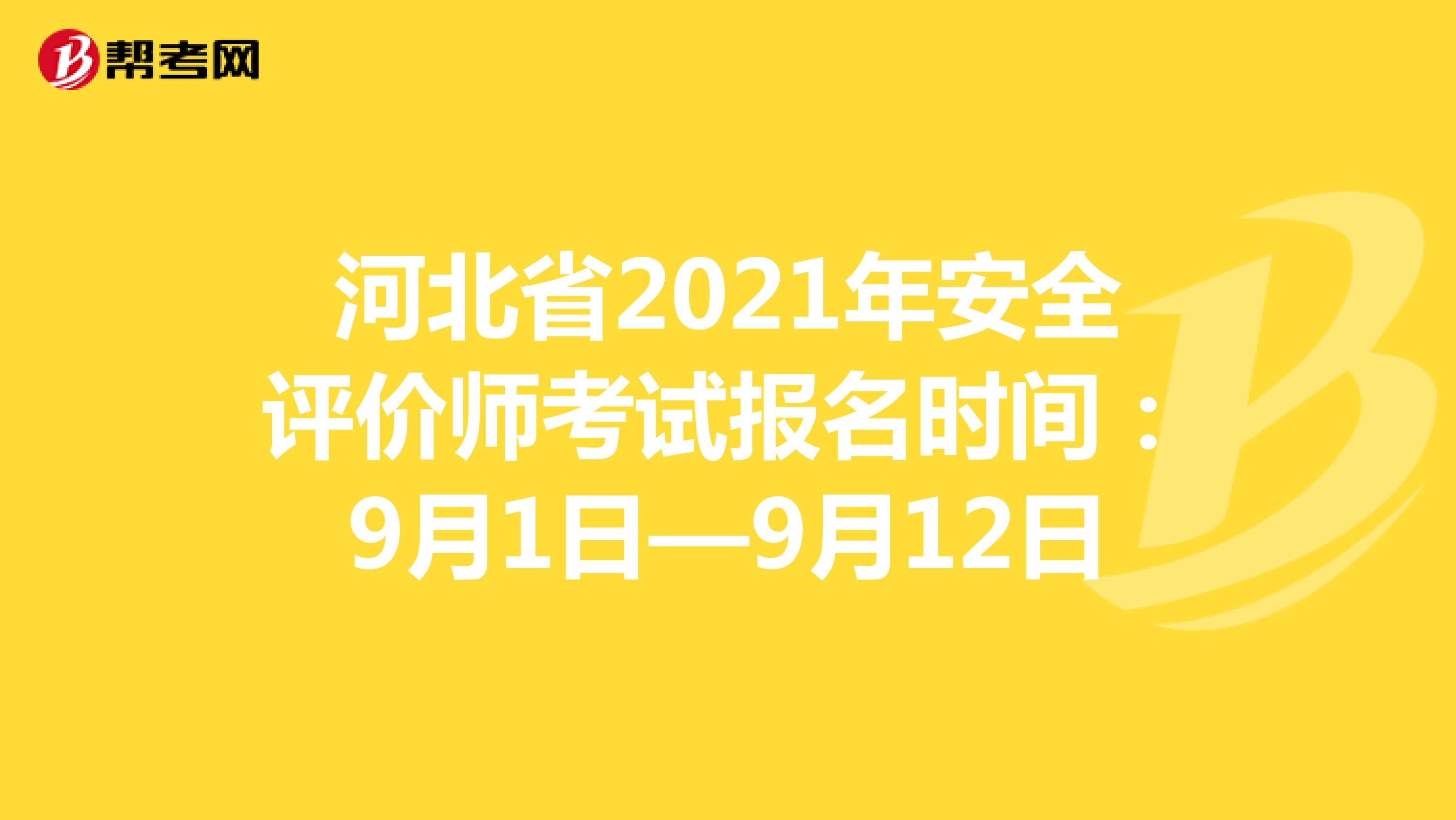 河北省2021年安全评价师考试报名时间：9月1日—9月12日