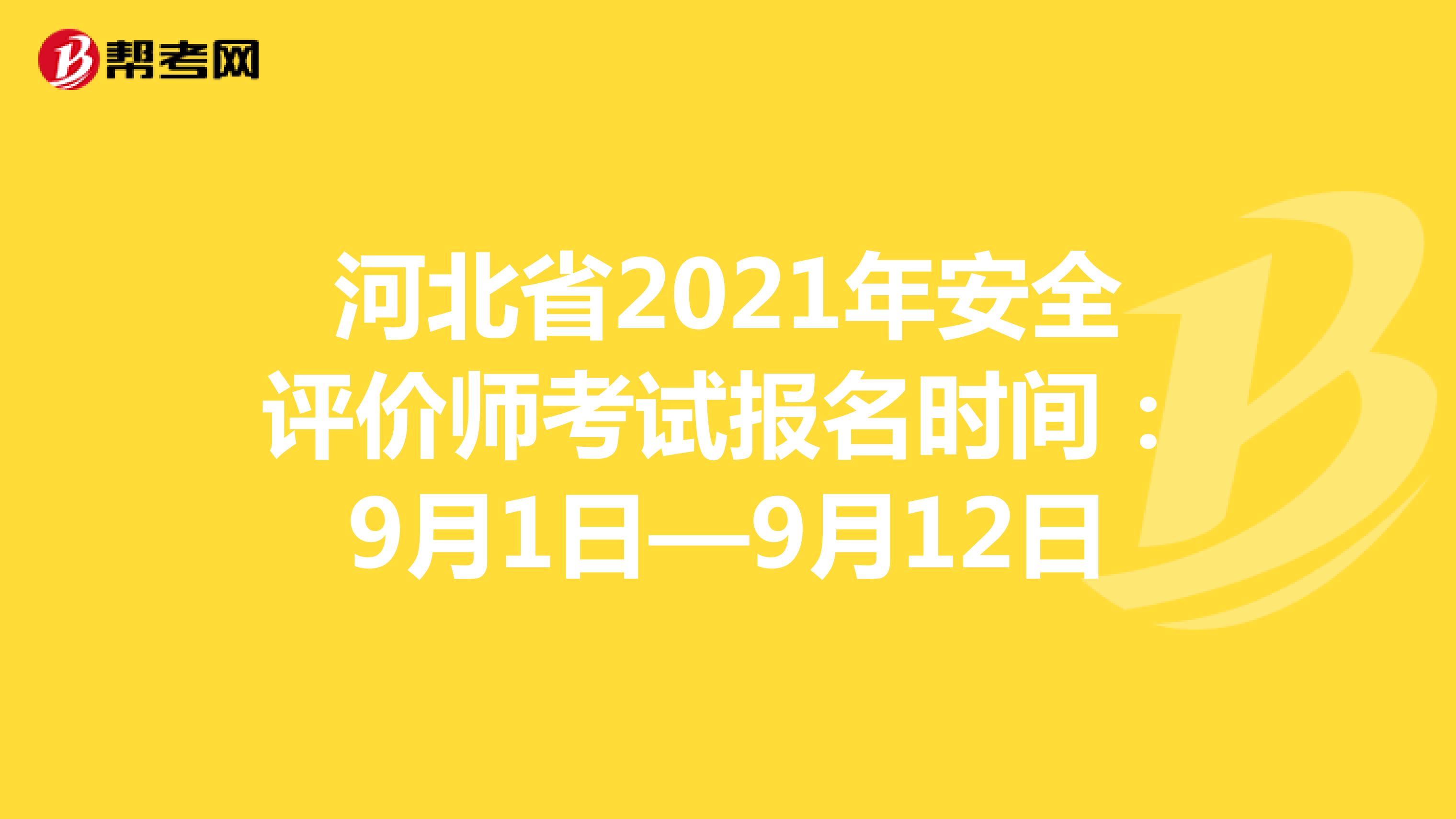河北省2021年安全評價師考試報名時間：9月1日—9月12日