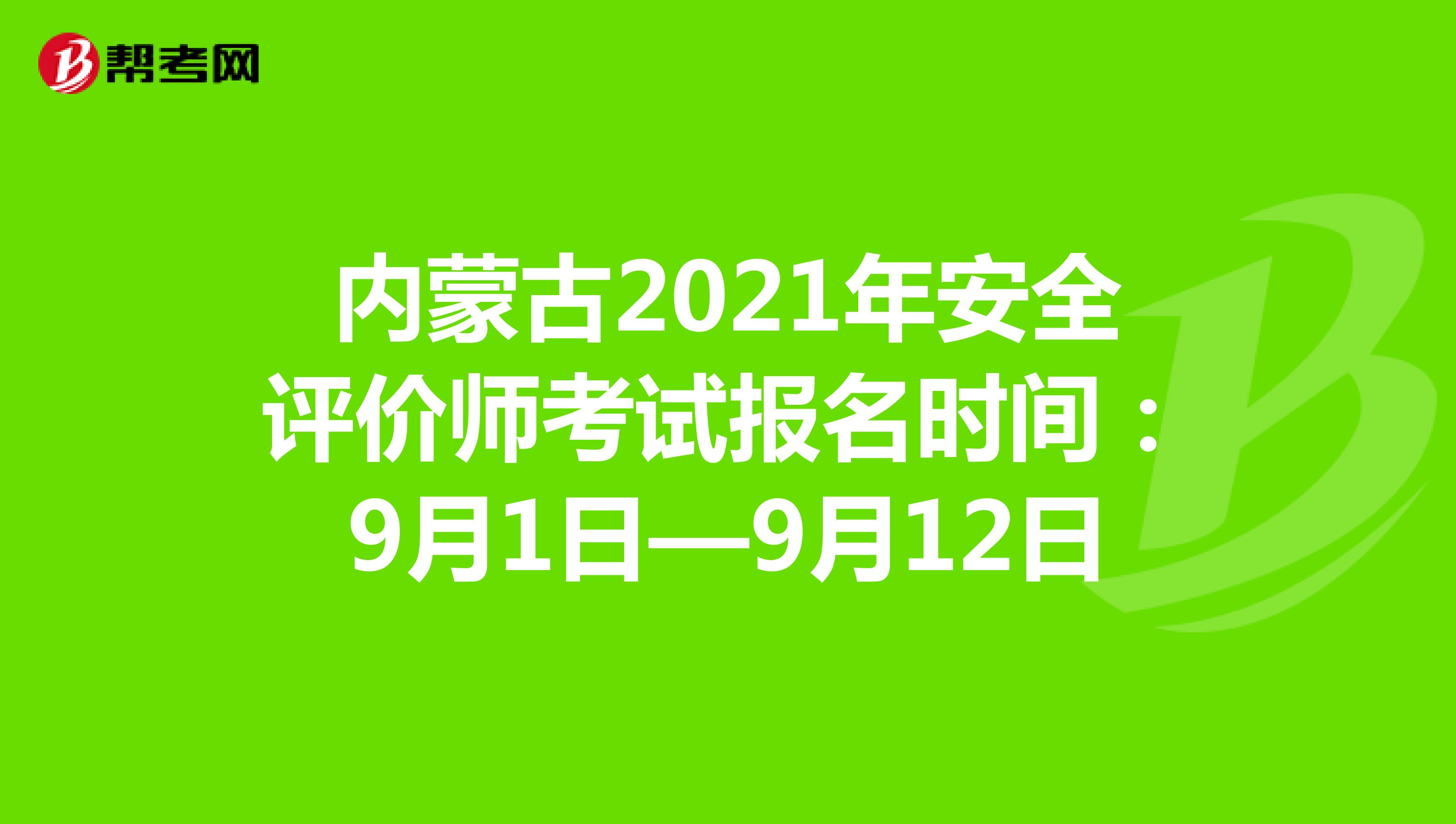 內(nèi)蒙古2021年安全評價(jià)師考試報(bào)名時(shí)間:9月1日—9月12日