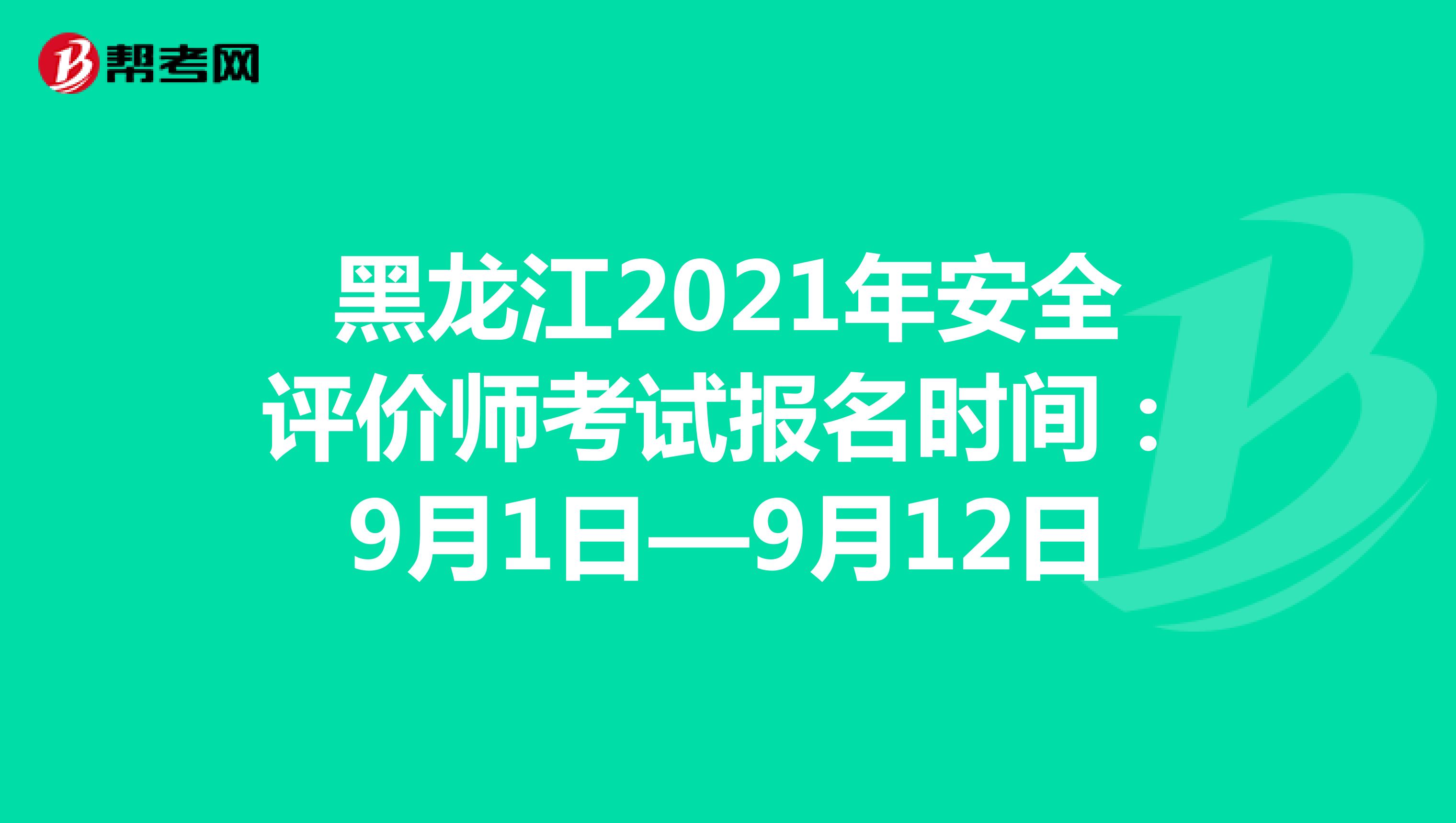 黑龍江2021年安全評(píng)價(jià)師考試報(bào)名時(shí)間:9月1日—9月12日