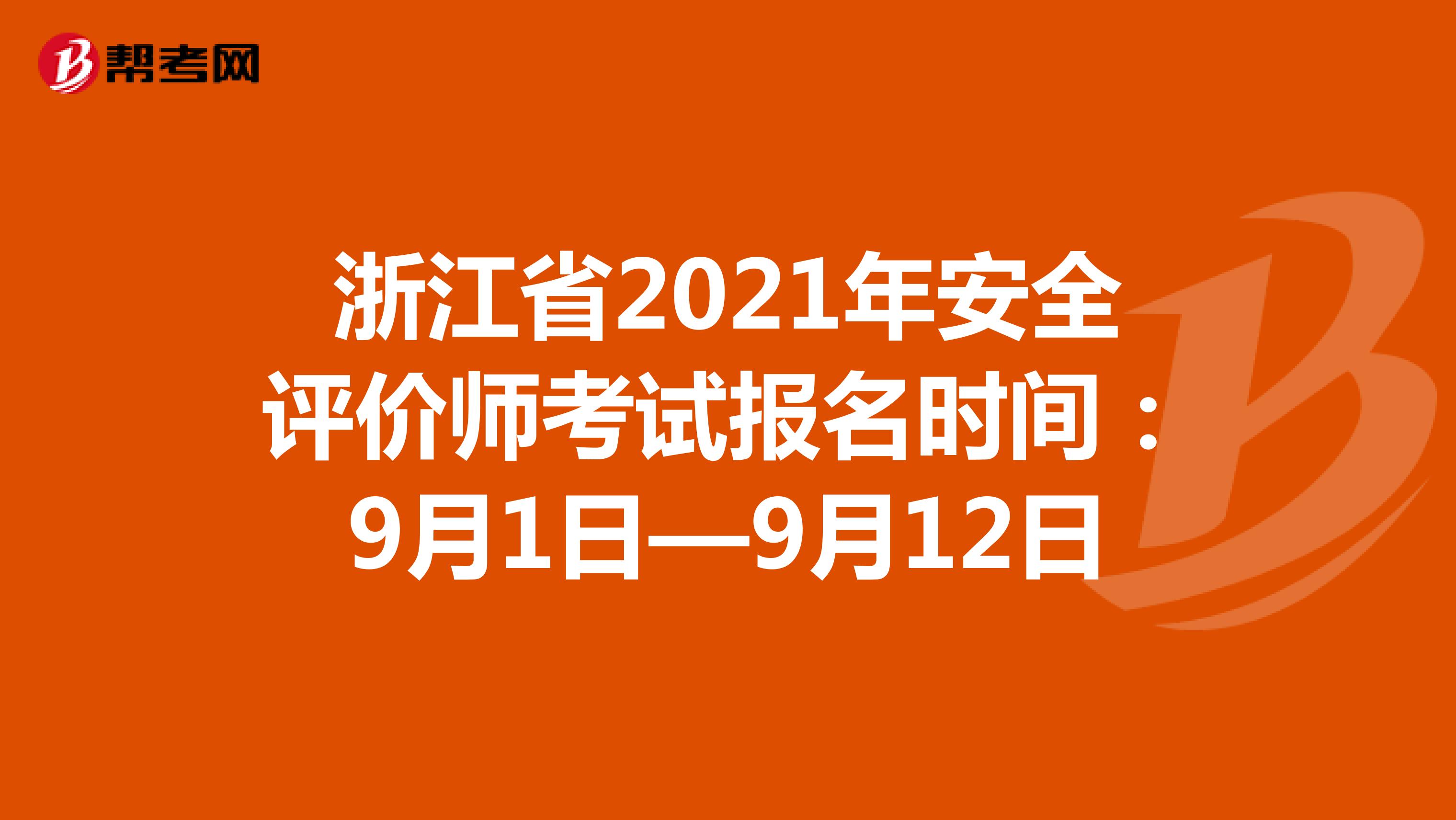 浙江省2021年安全评价师考试报名时间：9月1日—9月12日