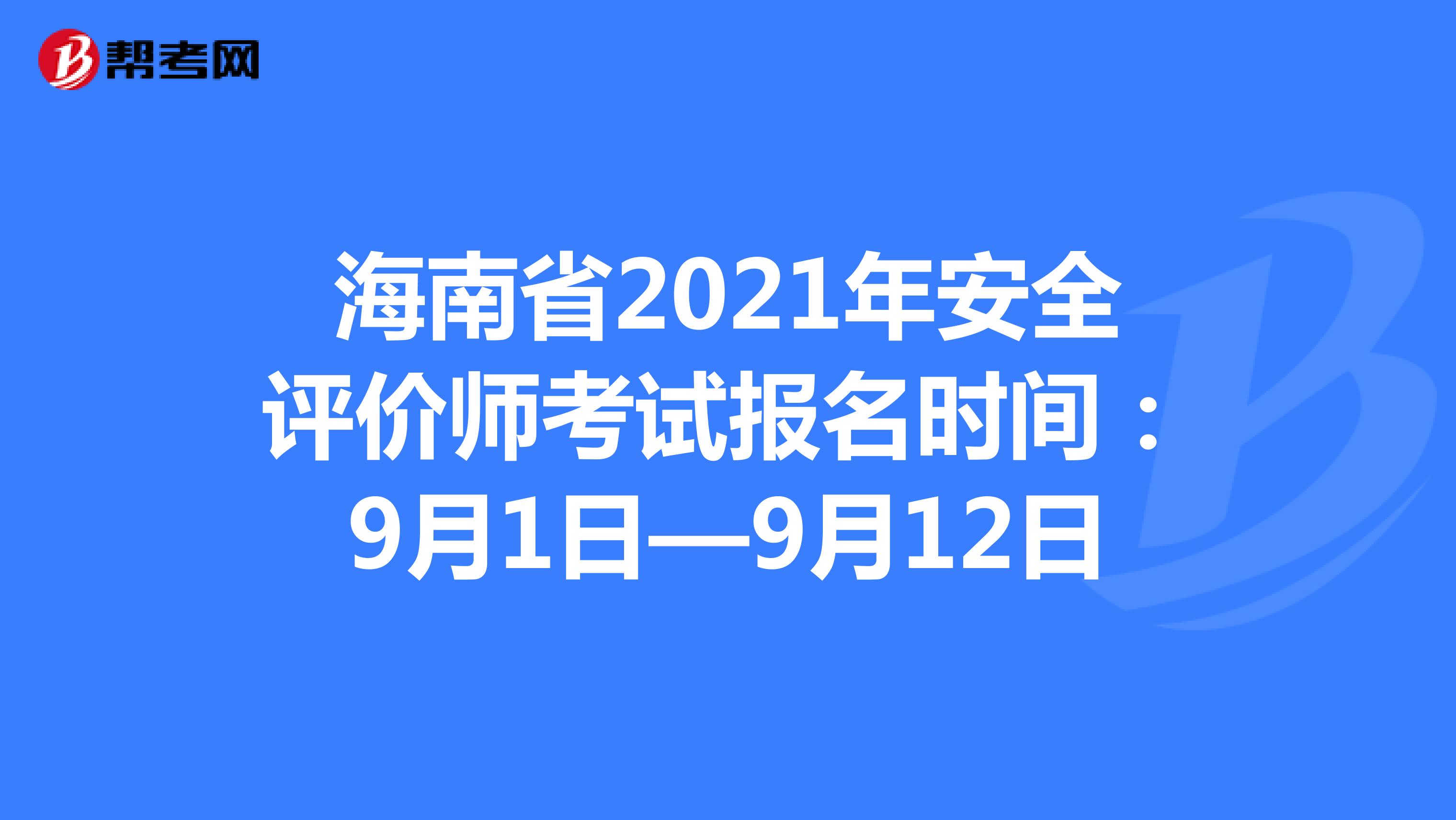 海南省2021年安全評價師考試報名時間:9月1日—9月12日