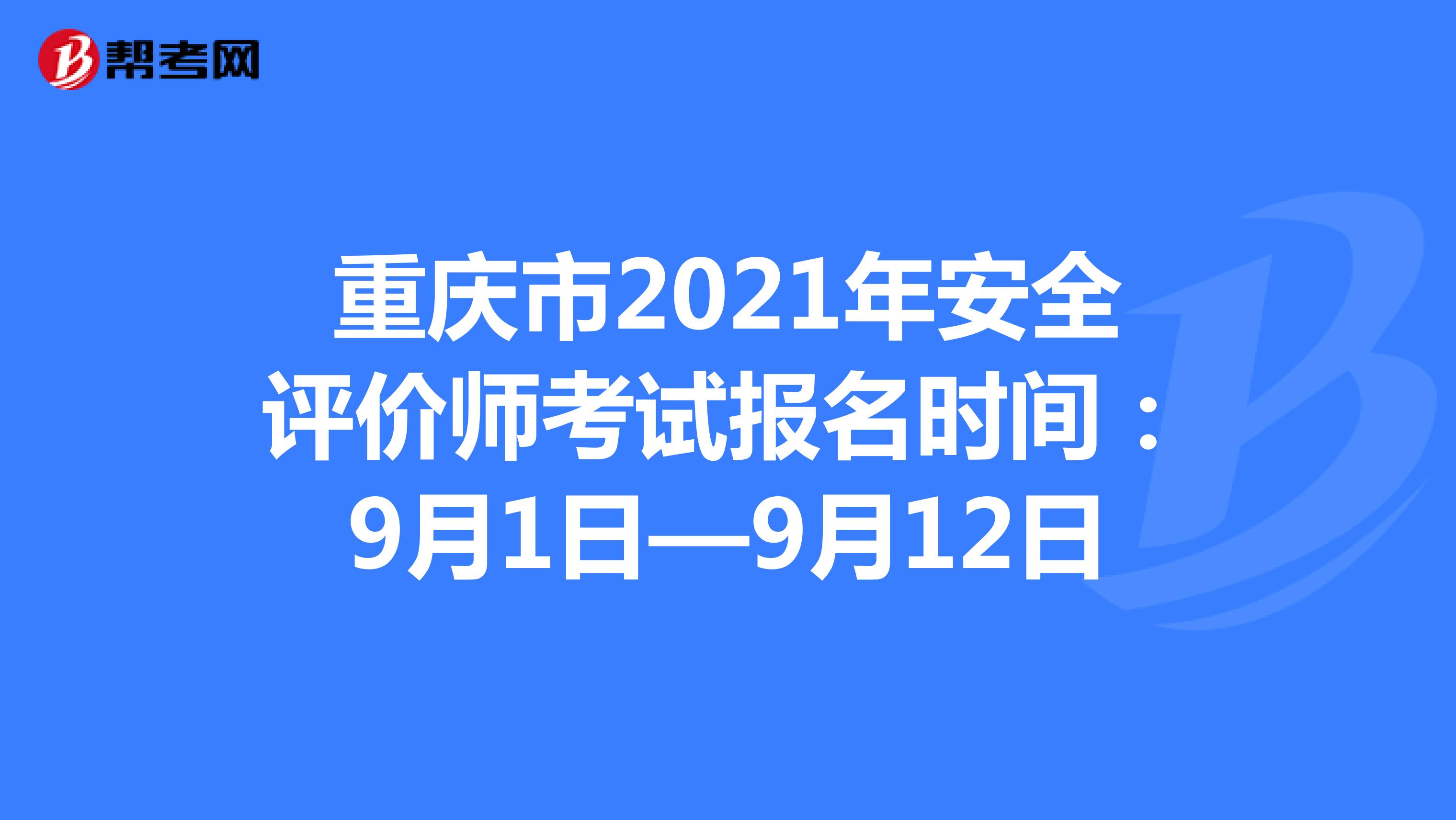 重庆市2021年安全评价师考试报名时间：9月1日—9月12日