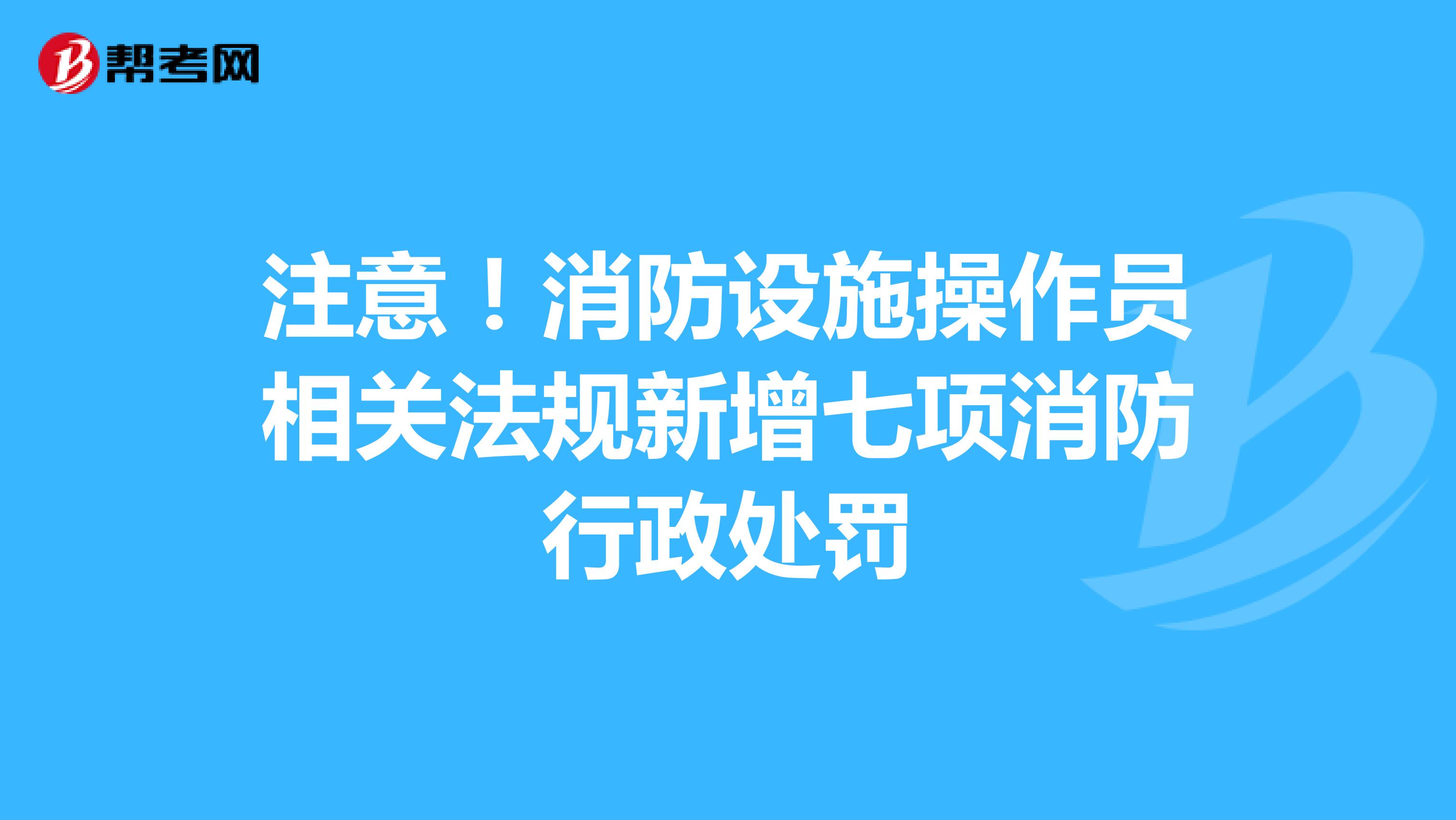 注意！消防设施操作员相关法规新增七项消防行政处罚