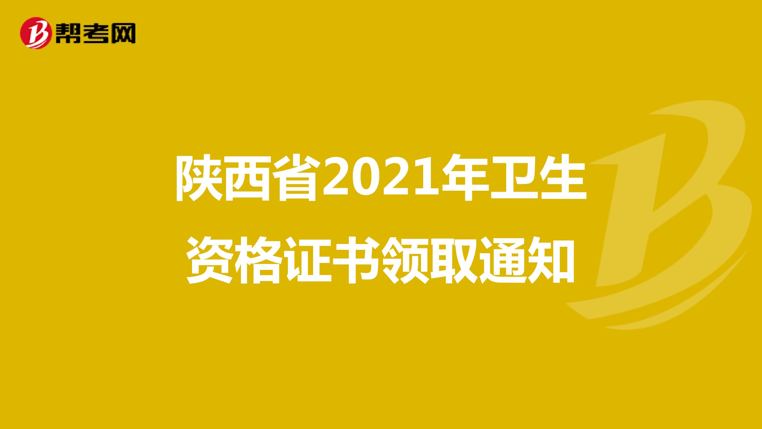 陕西省2021年卫生资格证书领取通知