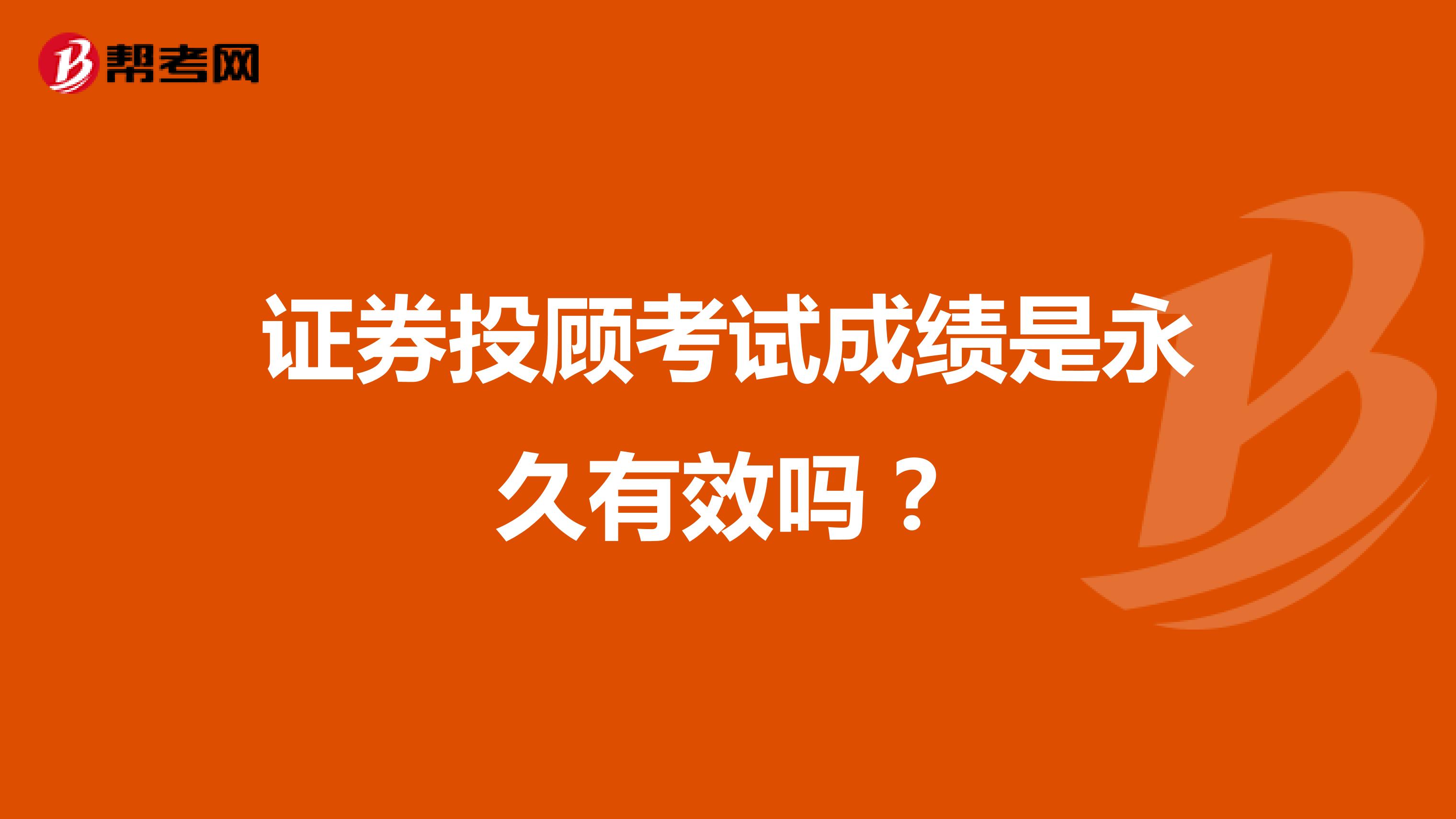 证券投顾考试成绩是永久有效吗？