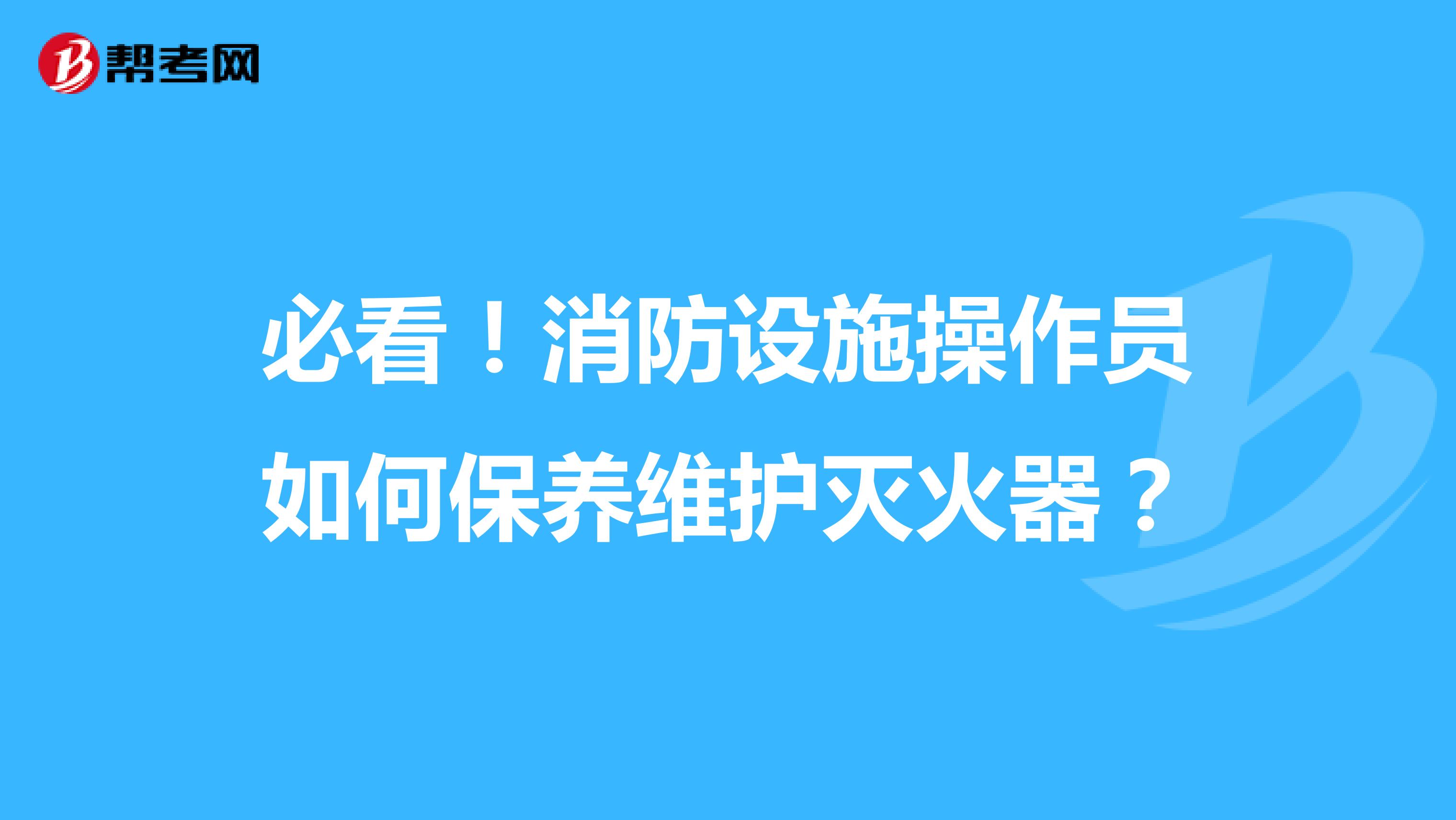 必看！消防设施操作员如何保养维护灭火器？