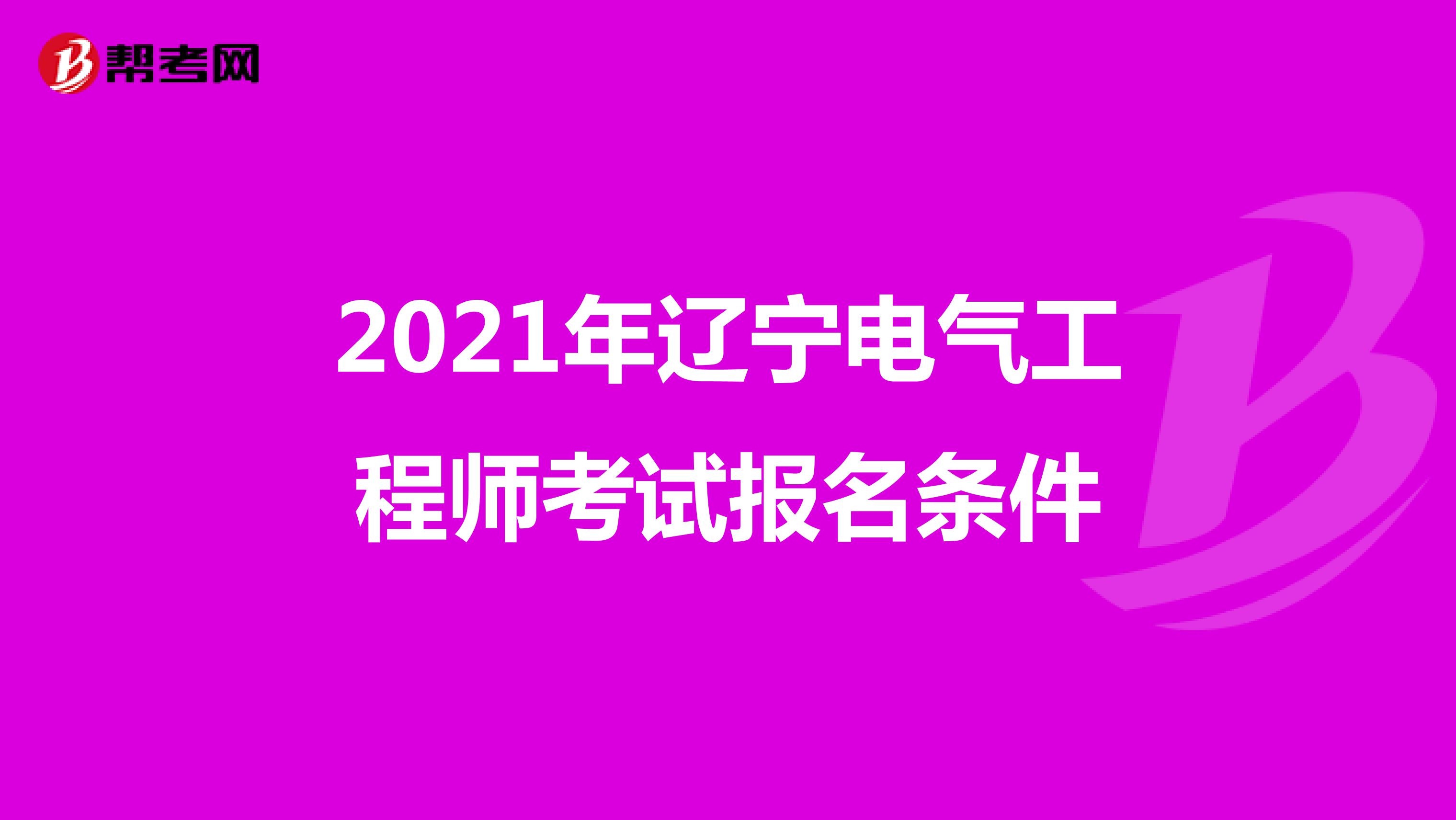 2021年辽宁电气工程师考试报名条件