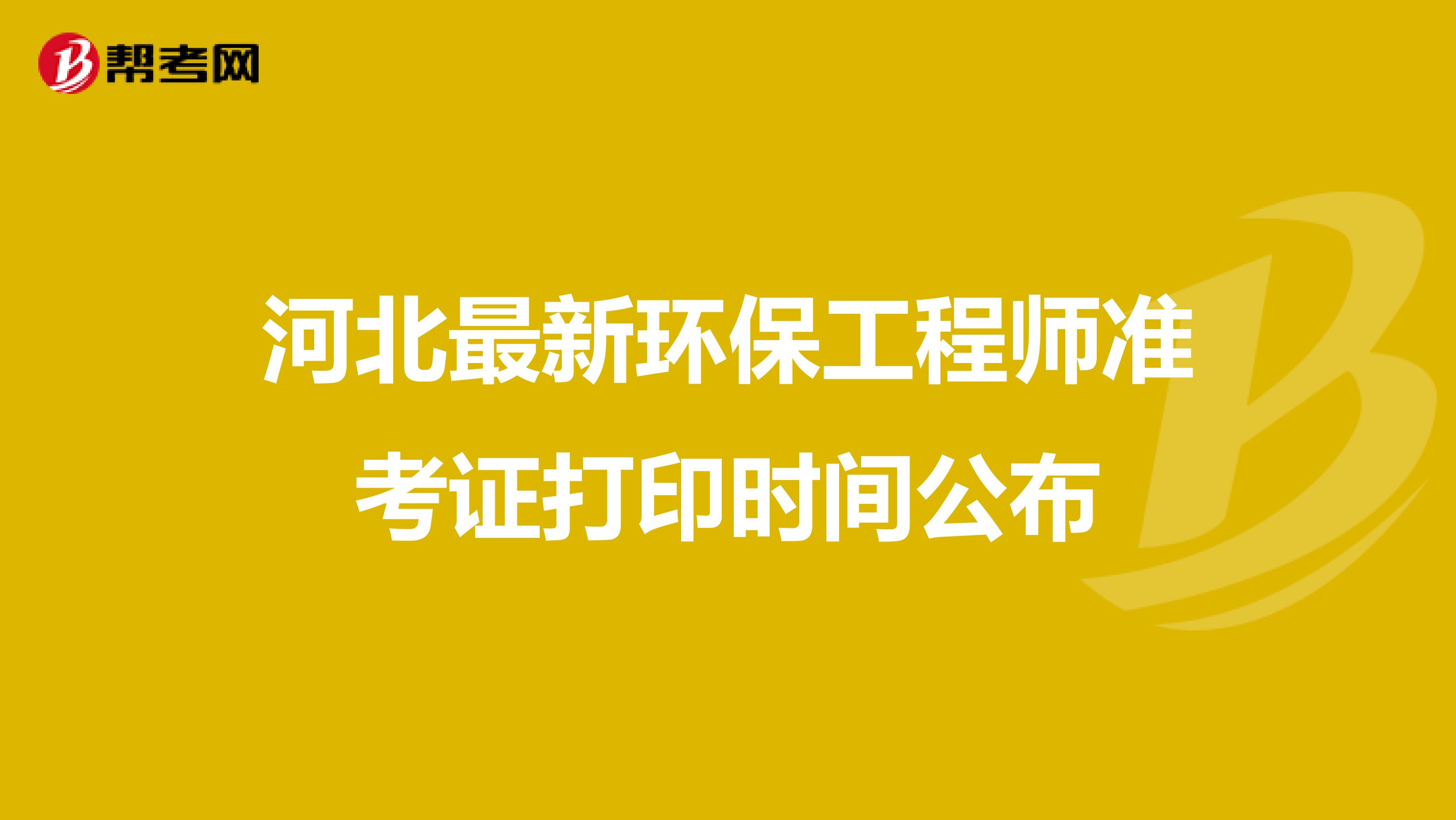 河北最新环保工程师准考证打印时间公布