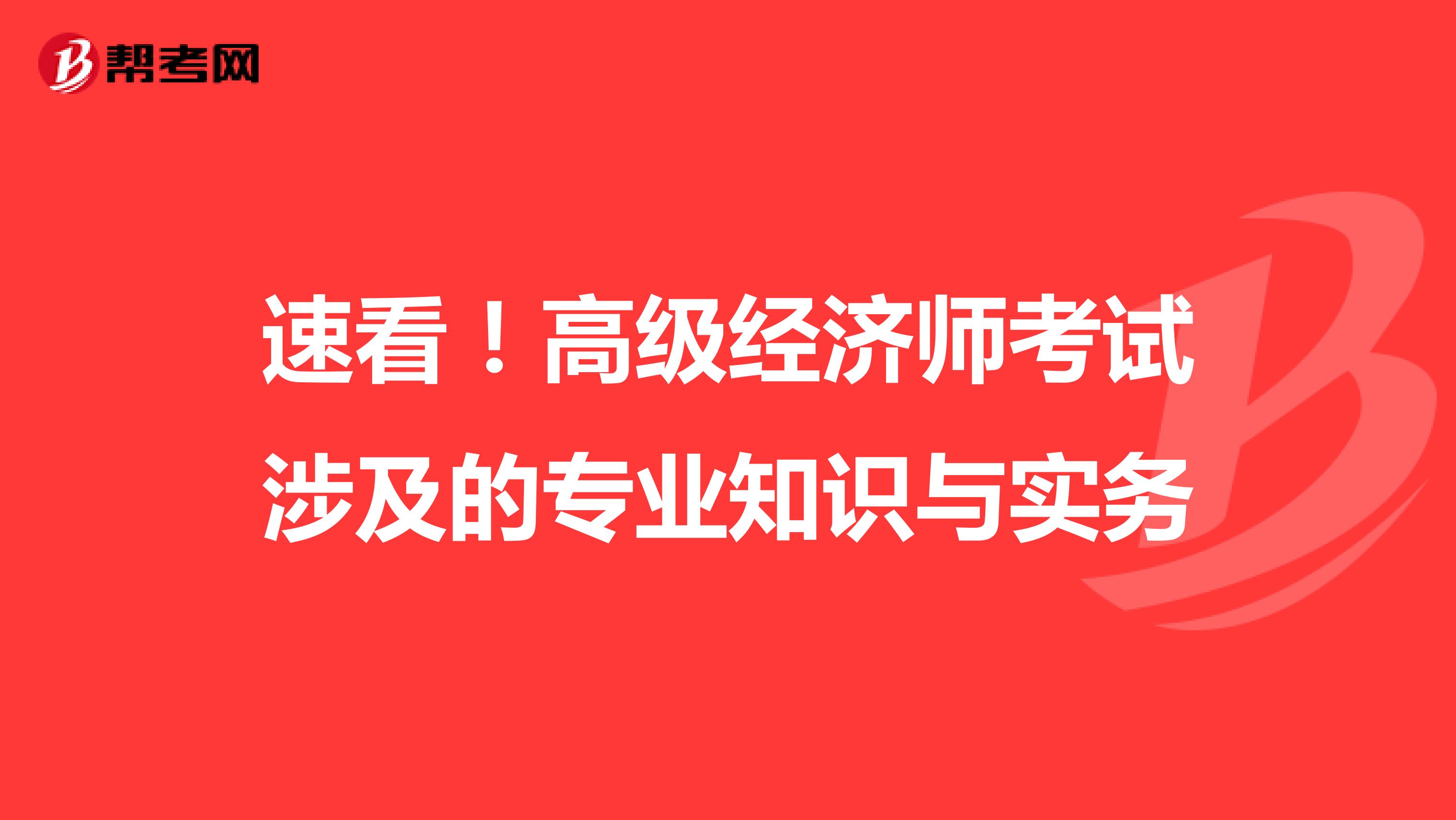 速看！高级经济师考试涉及的专业知识与实务