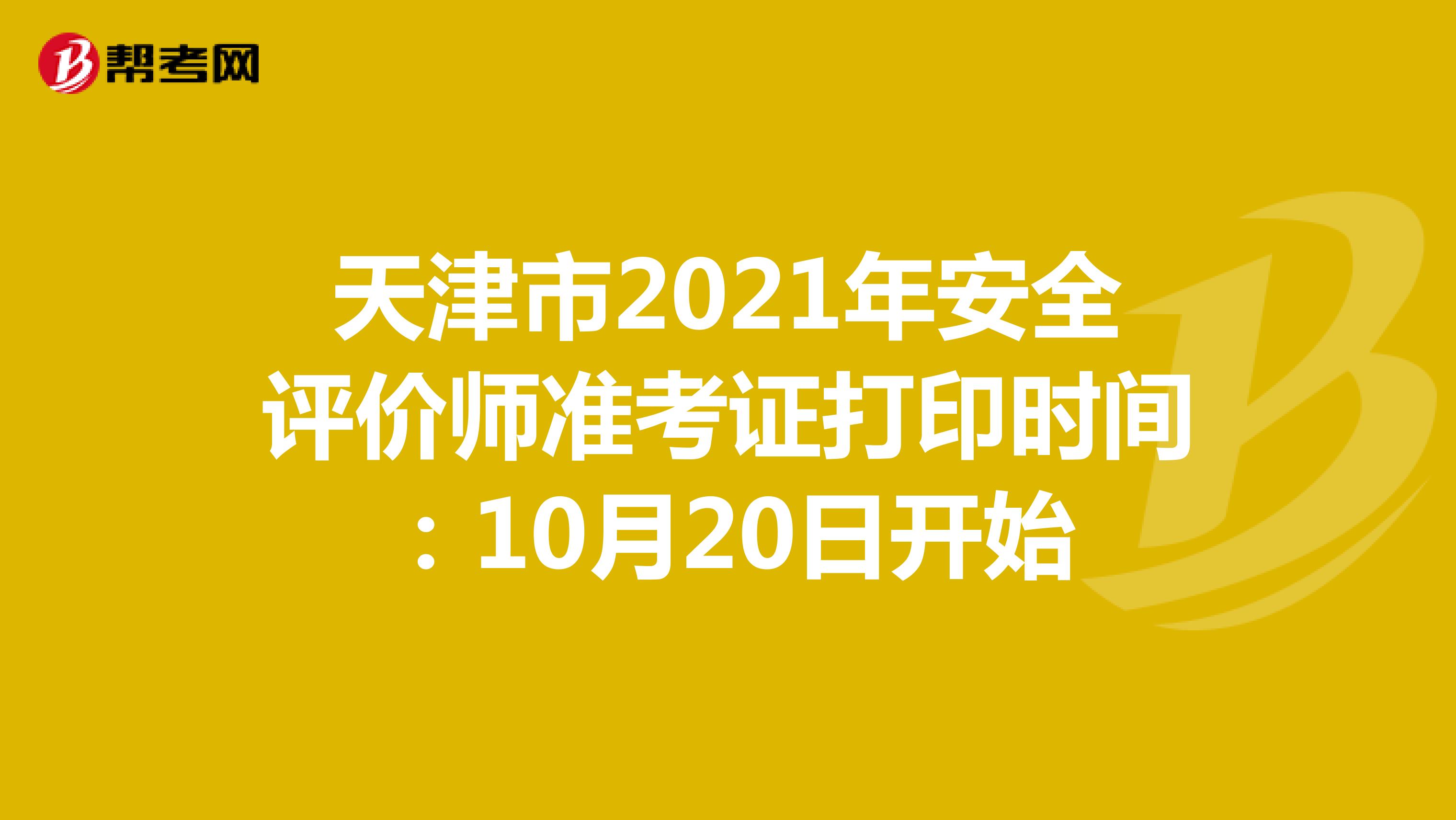 天津市2021年安全评价师准考证打印时间：10月20日开始