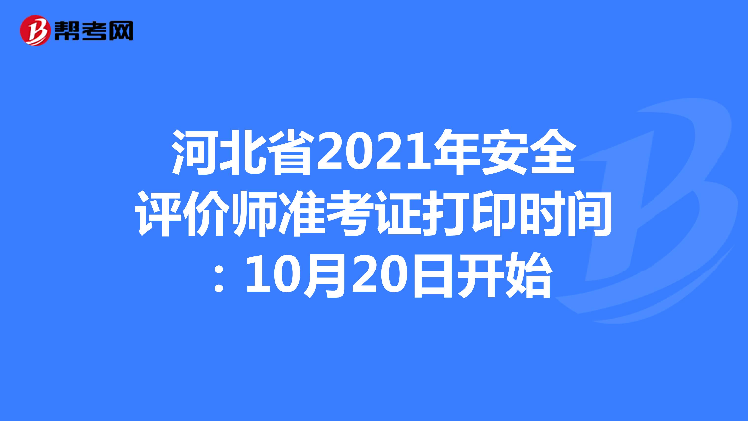 河北省2021年安全评价师准考证打印时间：10月20日开始