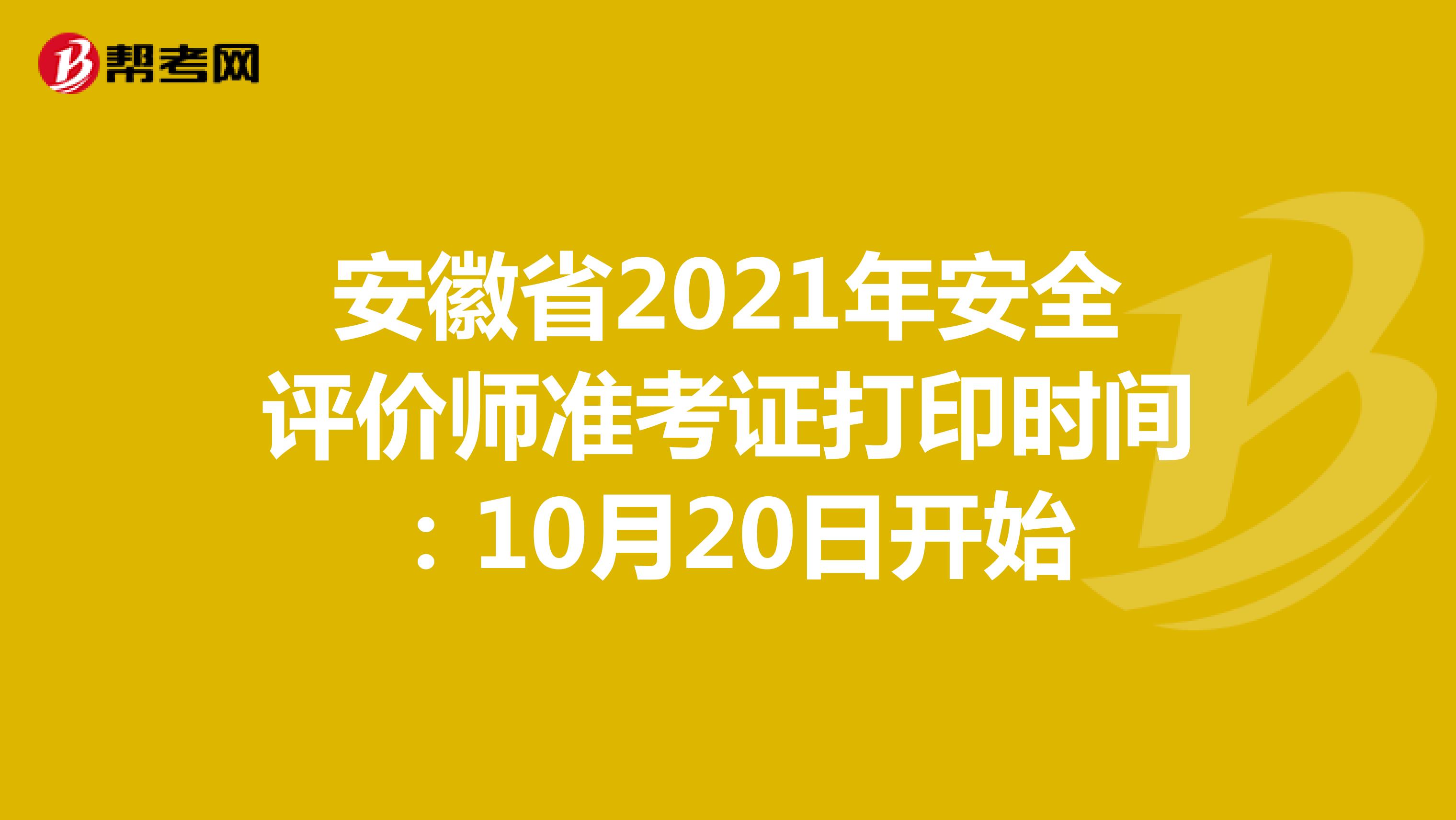 安徽省2021年安全评价师准考证打印时间：10月20日开始