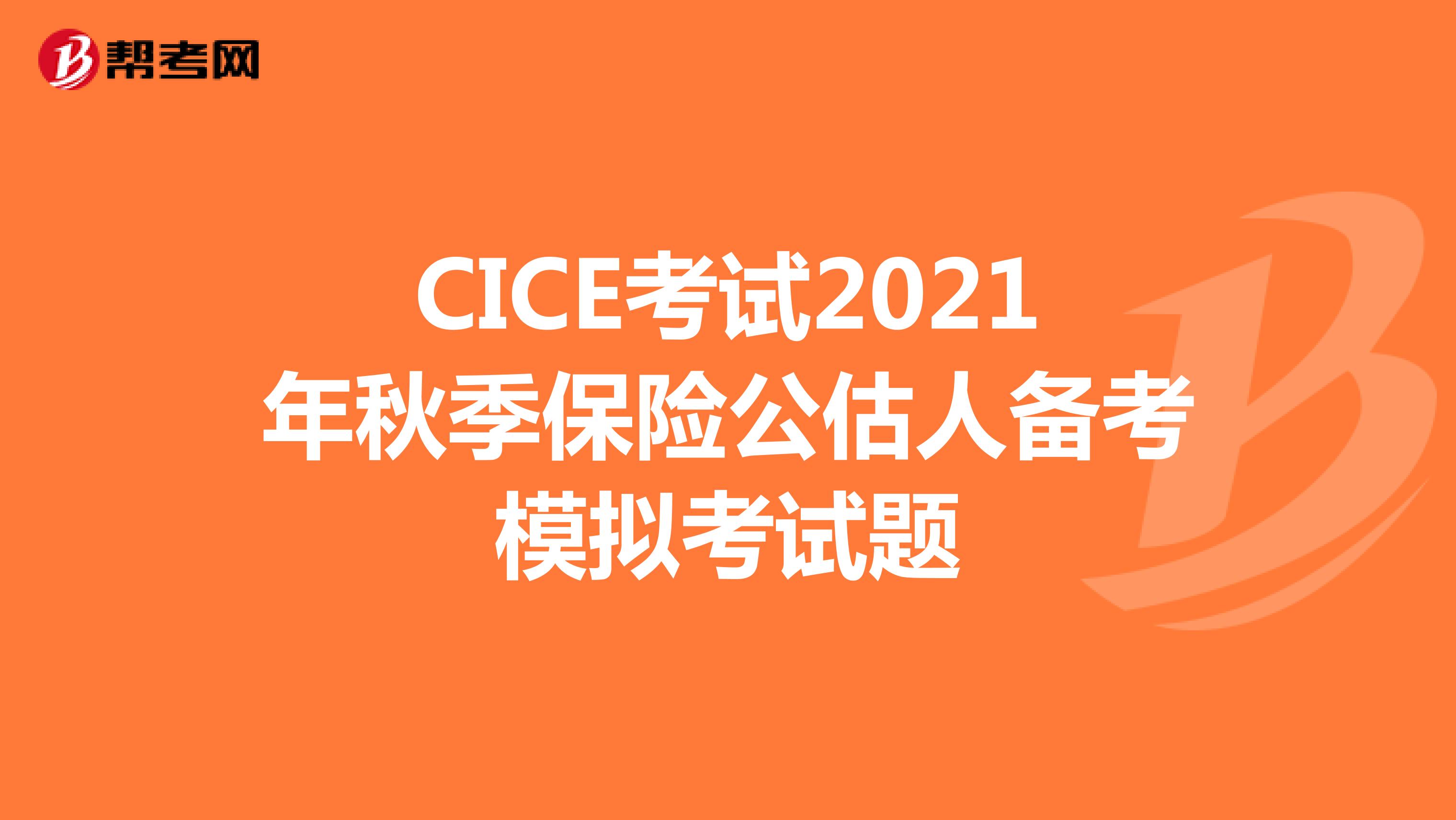 CICE考试2021年秋季保险公估人备考模拟考试题