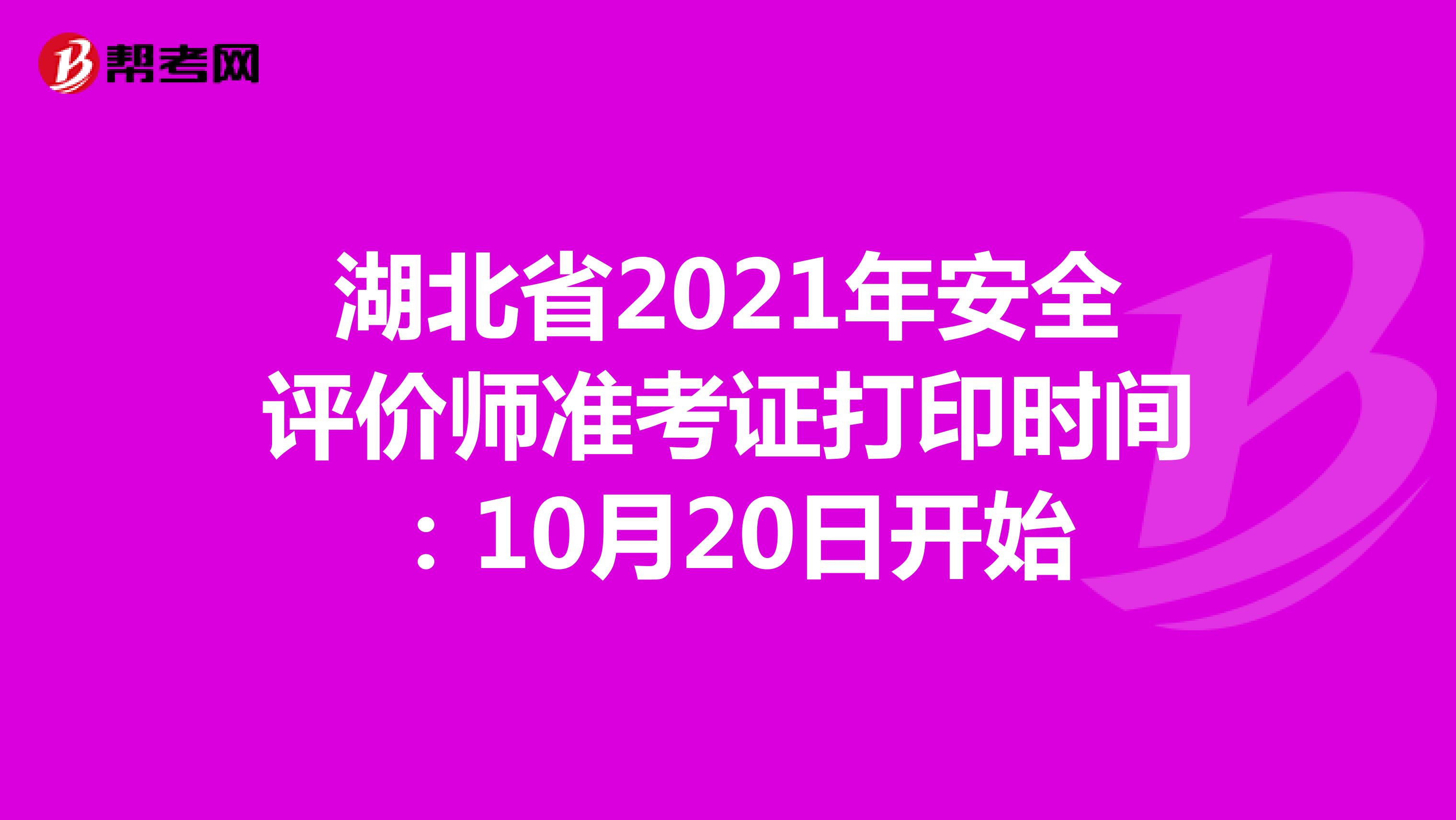 湖北省2021年安全评价师准考证打印时间：10月20日开始