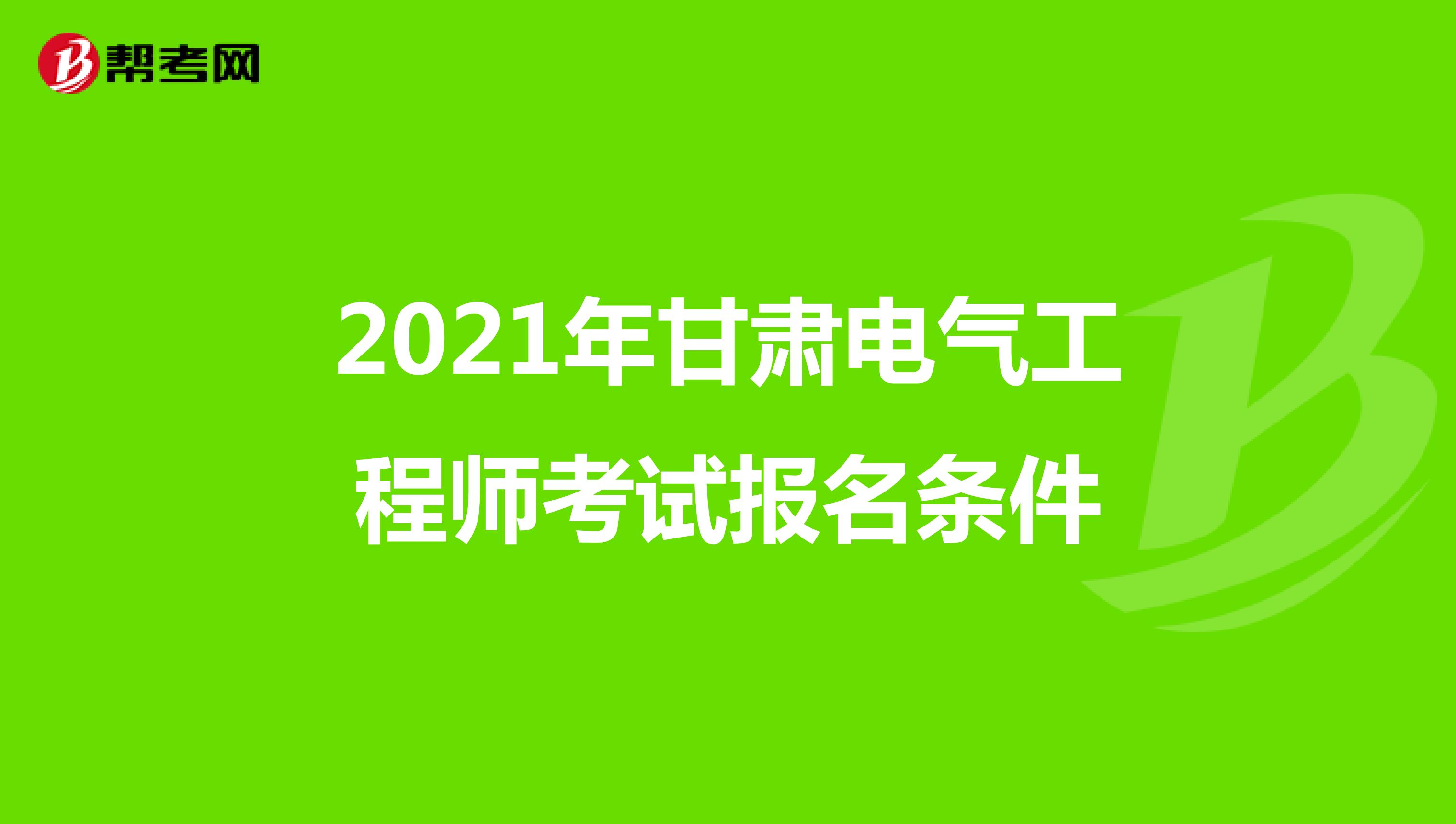 2021年甘肃电气工程师考试报名条件