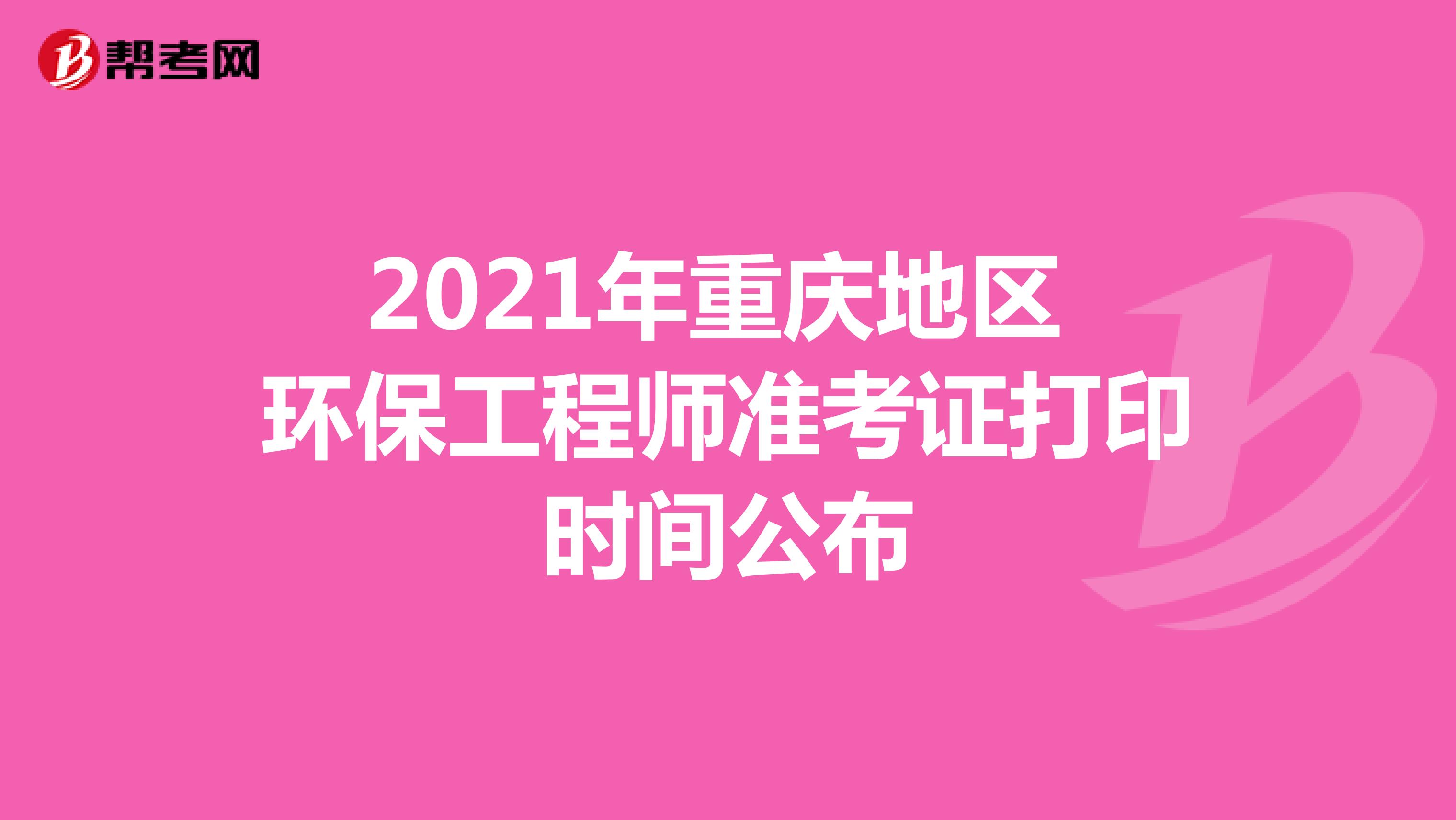 2021年重庆地区环保工程师准考证打印时间公布