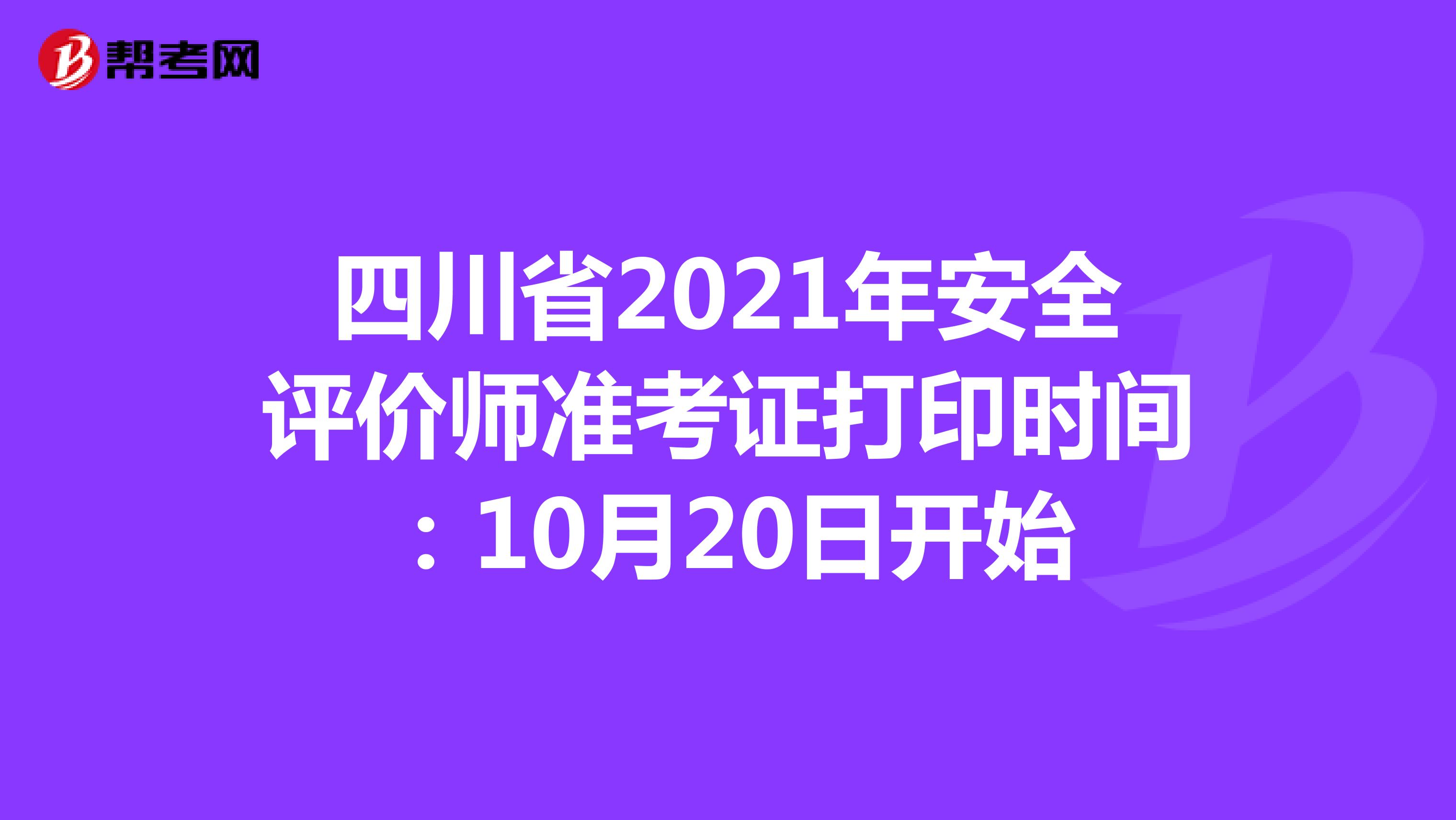 四川省2021年安全评价师准考证打印时间：10月20日开始