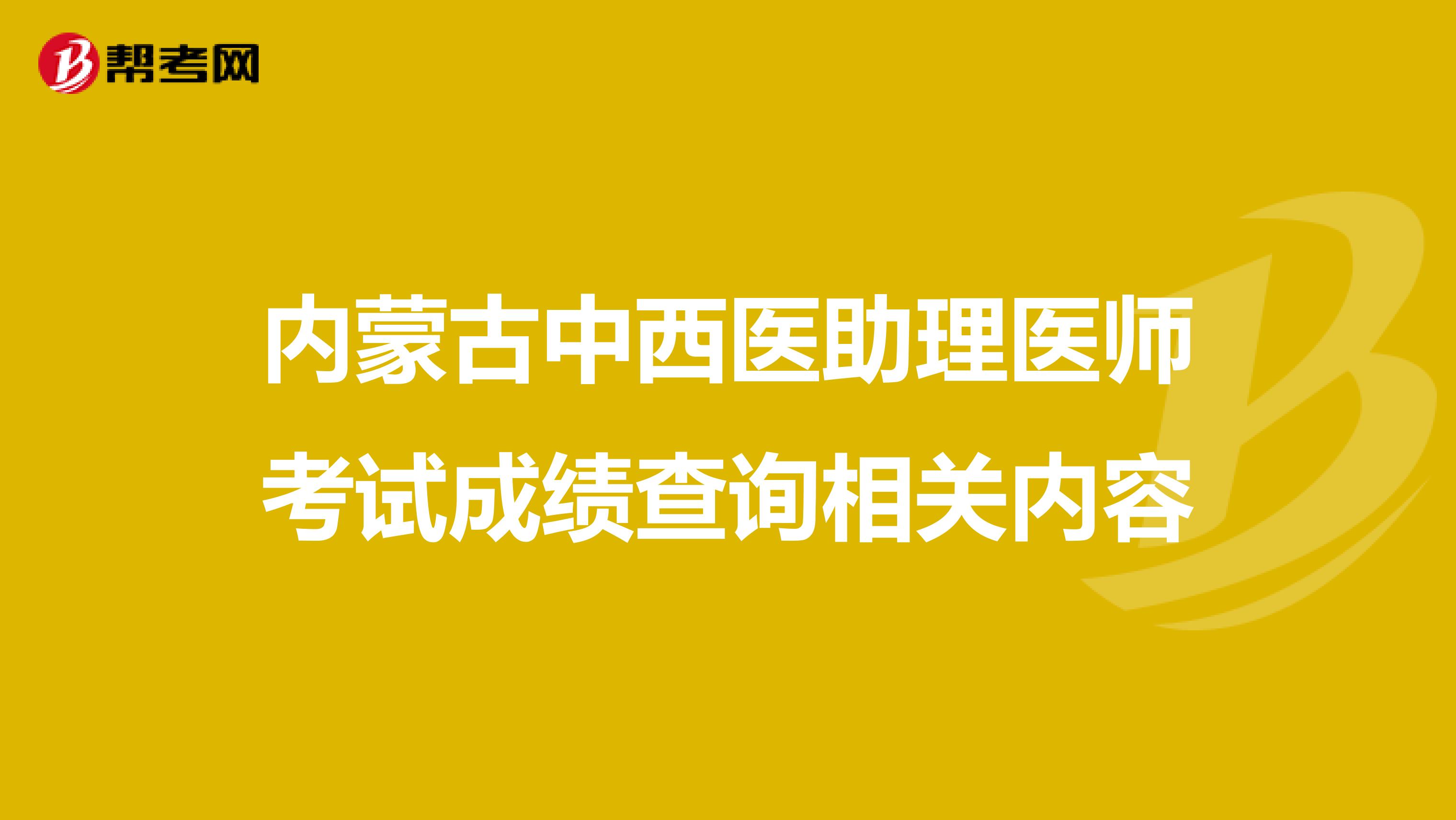 內蒙古中西醫助理醫師考試成績查詢相關內容
